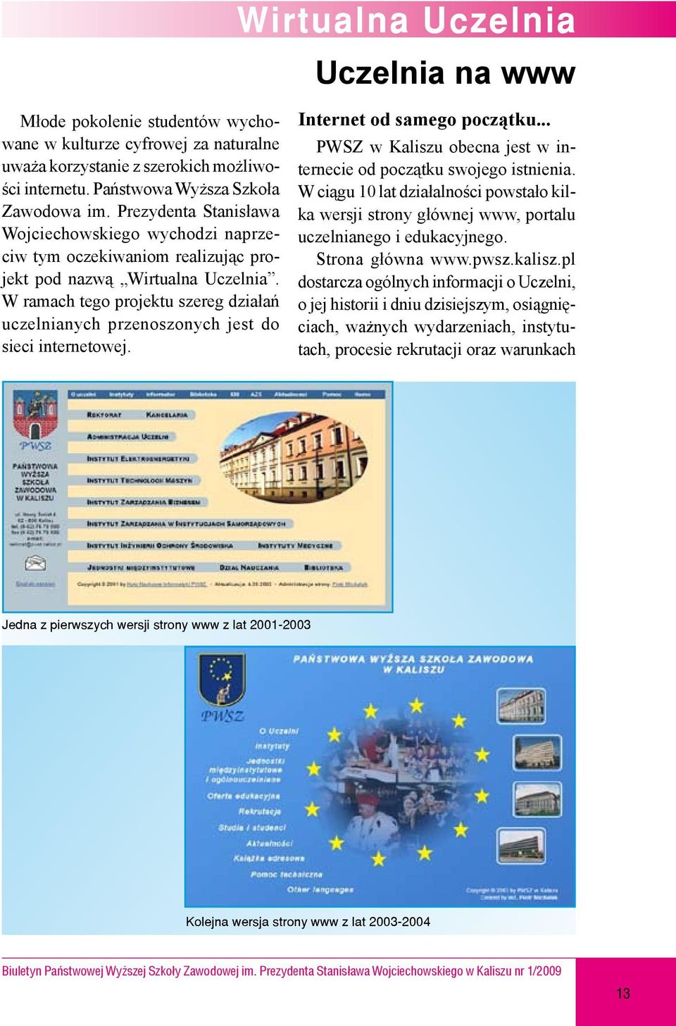 W ramach tego projektu szereg działań uczelnianych przenoszonych jest do sieci internetowej. Internet od samego początku... PWSZ w Kaliszu obecna jest w internecie od początku swojego istnienia.