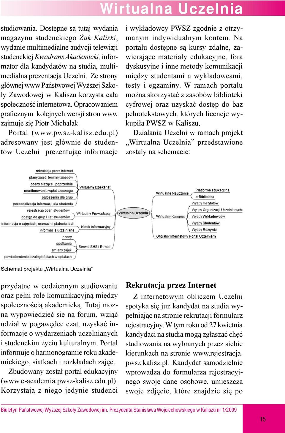 Uczelni. Ze strony głównej www Państwowej Wyższej Szkoły Zawodowej w Kaliszu korzysta cała społeczność internetowa. Opracowaniem graficznym kolejnych wersji stron www zajmuje się Piotr Michalak.