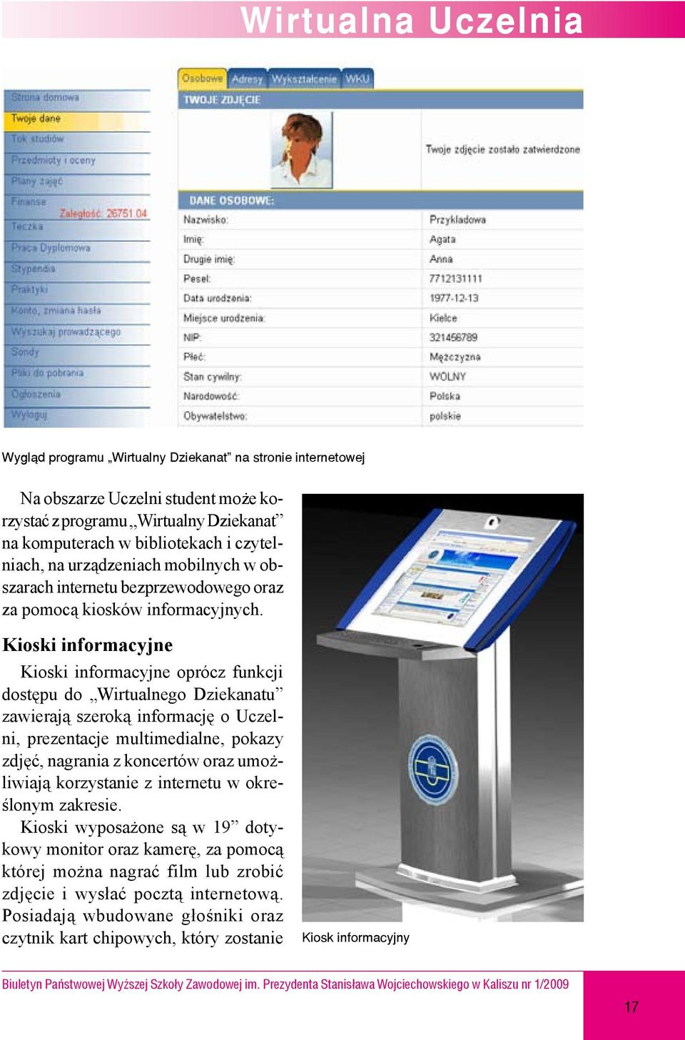 Kioski informacyjne Kioski informacyjne oprócz funkcji dostępu do Wirtualnego Dziekanatu zawierają szeroką informację o Uczelni, prezentacje multimedialne, pokazy zdjęć, nagrania z koncertów oraz