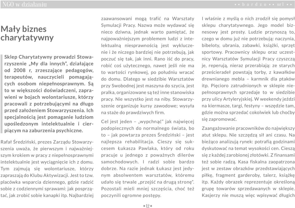 Ich specjalnością jest pomaganie ludziom upośledzonym intelektualnie i cierpiącym na zaburzenia psychiczne.