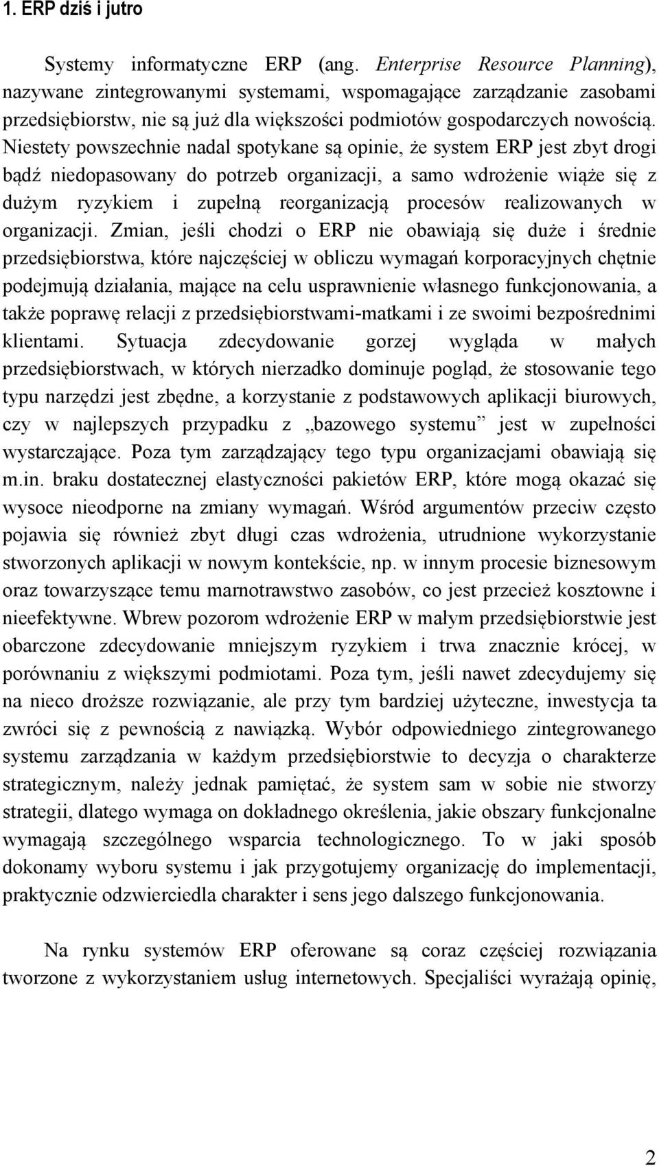 Niestety powszechnie nadal spotykane są opinie, że system ERP jest zbyt drogi bądź niedopasowany do potrzeb organizacji, a samo wdrożenie wiąże się z dużym ryzykiem i zupełną reorganizacją procesów