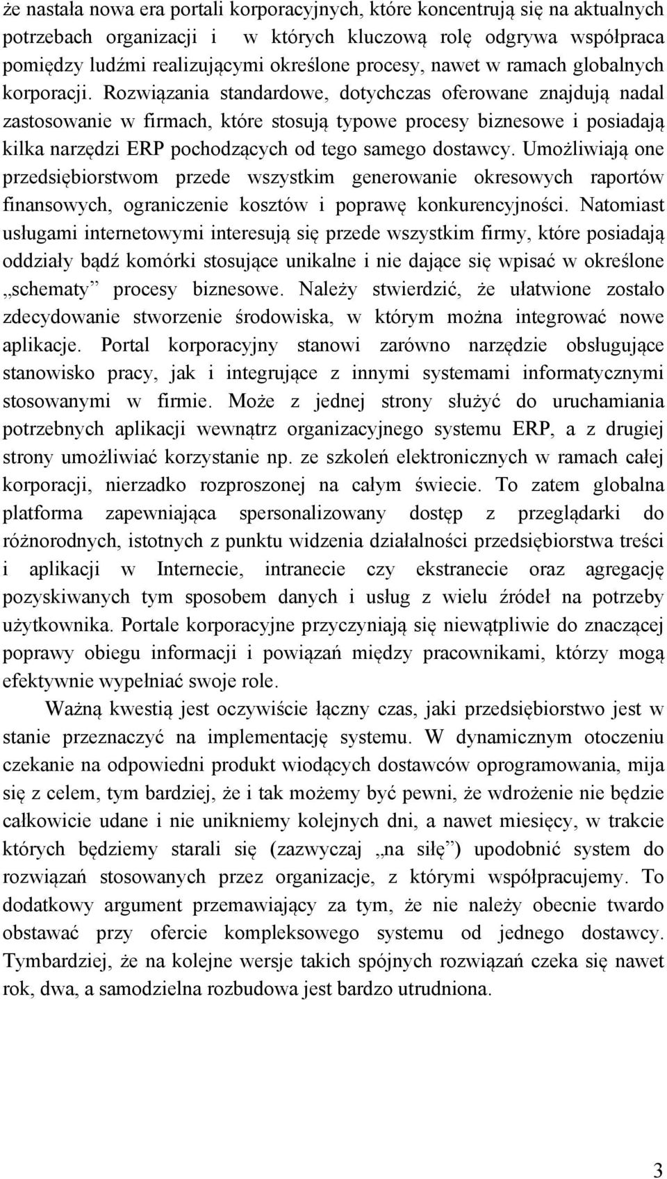 Rozwiązania standardowe, dotychczas oferowane znajdują nadal zastosowanie w firmach, które stosują typowe procesy biznesowe i posiadają kilka narzędzi ERP pochodzących od tego samego dostawcy.