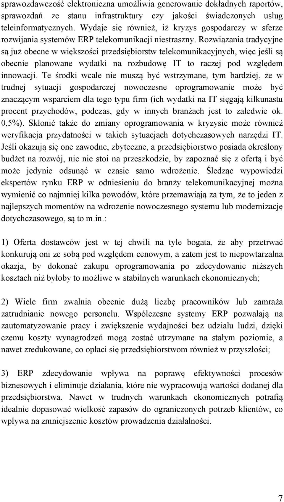 Rozwiązania tradycyjne są już obecne w większości przedsiębiorstw telekomunikacyjnych, więc jeśli są obecnie planowane wydatki na rozbudowę IT to raczej pod względem innowacji.