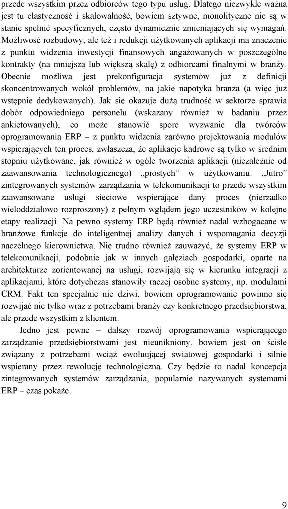 Możliwość rozbudowy, ale też i redukcji użytkowanych aplikacji ma znaczenie z punktu widzenia inwestycji finansowych angażowanych w poszczególne kontrakty (na mniejszą lub większą skalę) z odbiorcami