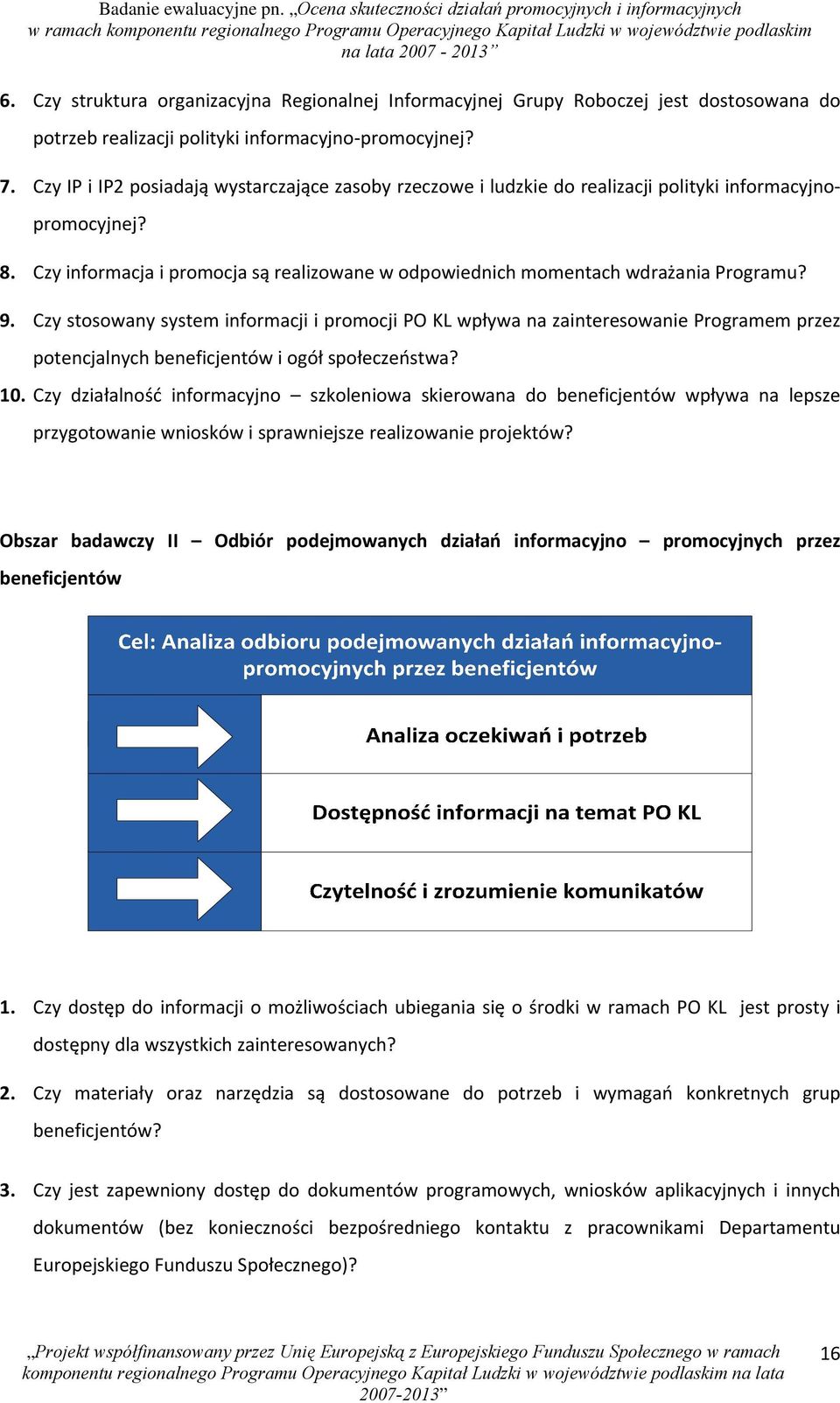 9. Czy stosowany system informacji i promocji PO KL wpływa na zainteresowanie Programem przez potencjalnych beneficjentów i ogół społeczeństwa? 10.