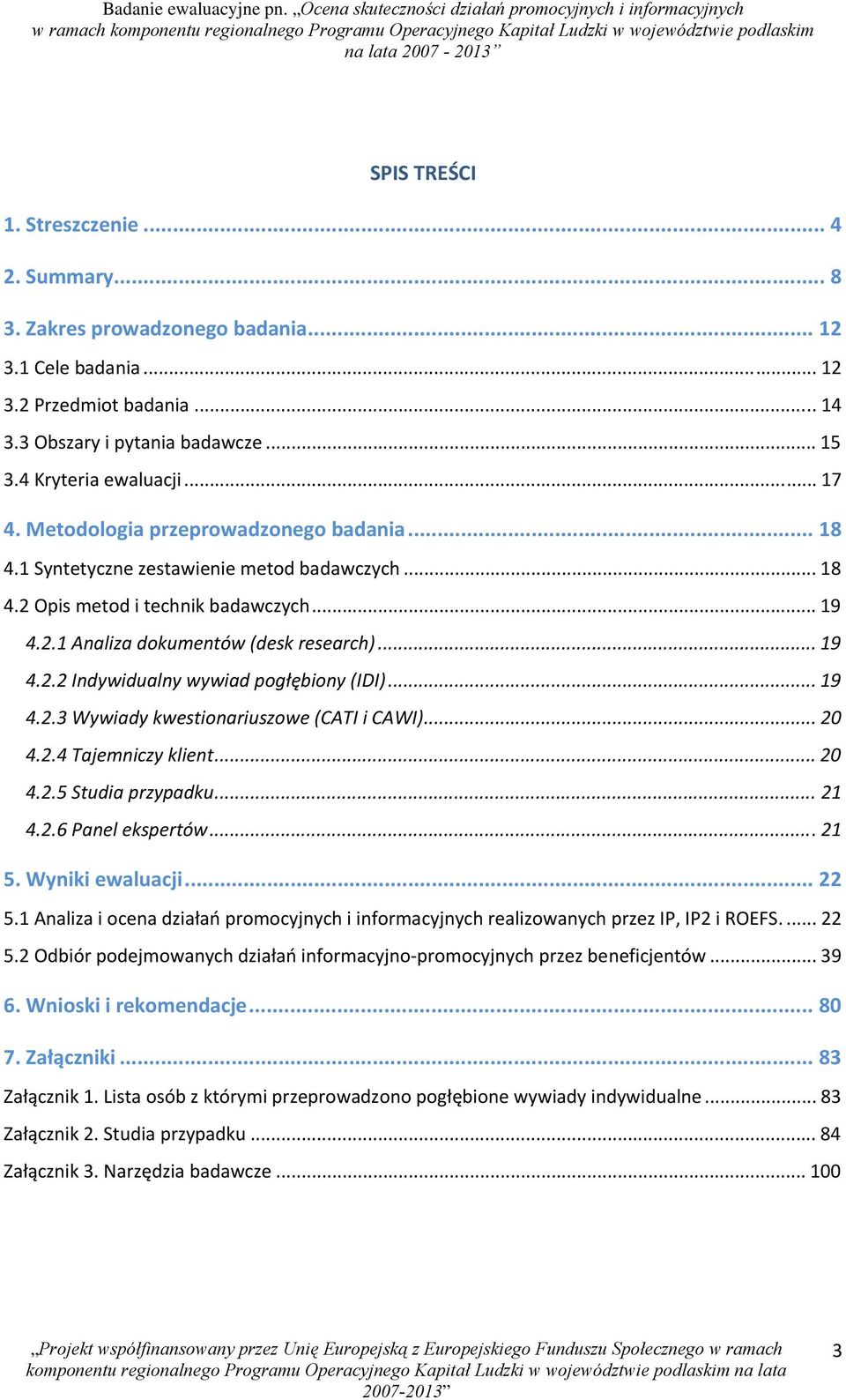 .. 19 4.2.3 Wywiady kwestionariuszowe (CATI i CAWI)... 20 4.2.4 Tajemniczy klient... 20 4.2.5 Studia przypadku... 21 4.2.6 Panel ekspertów...21 5. Wyniki ewaluacji... 22 5.