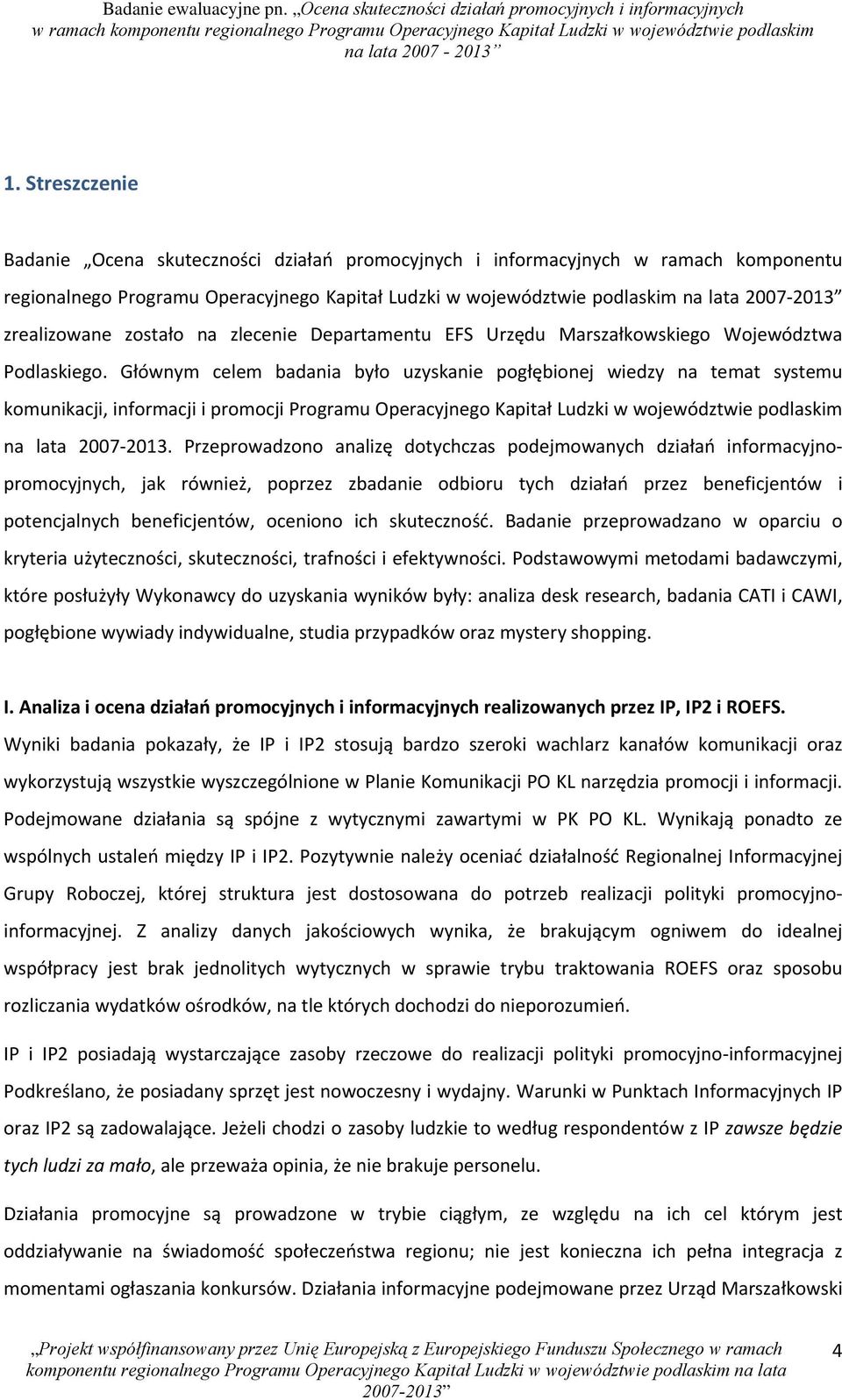 Głównym celem badania było uzyskanie pogłębionej wiedzy na temat systemu komunikacji, informacji i promocji Programu Operacyjnego Kapitał Ludzki w województwie podlaskim na lata 2007 2013.