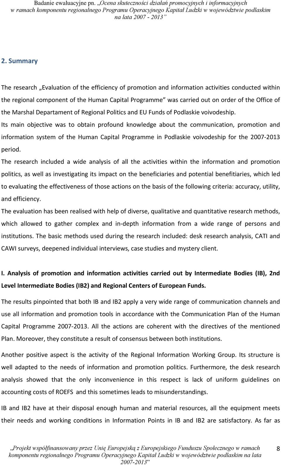 Its main objective was to obtain profound knowledge about the communication, promotion and information system of the Human Capital Programme in Podlaskie voivodeship for the 2007 2013 period.