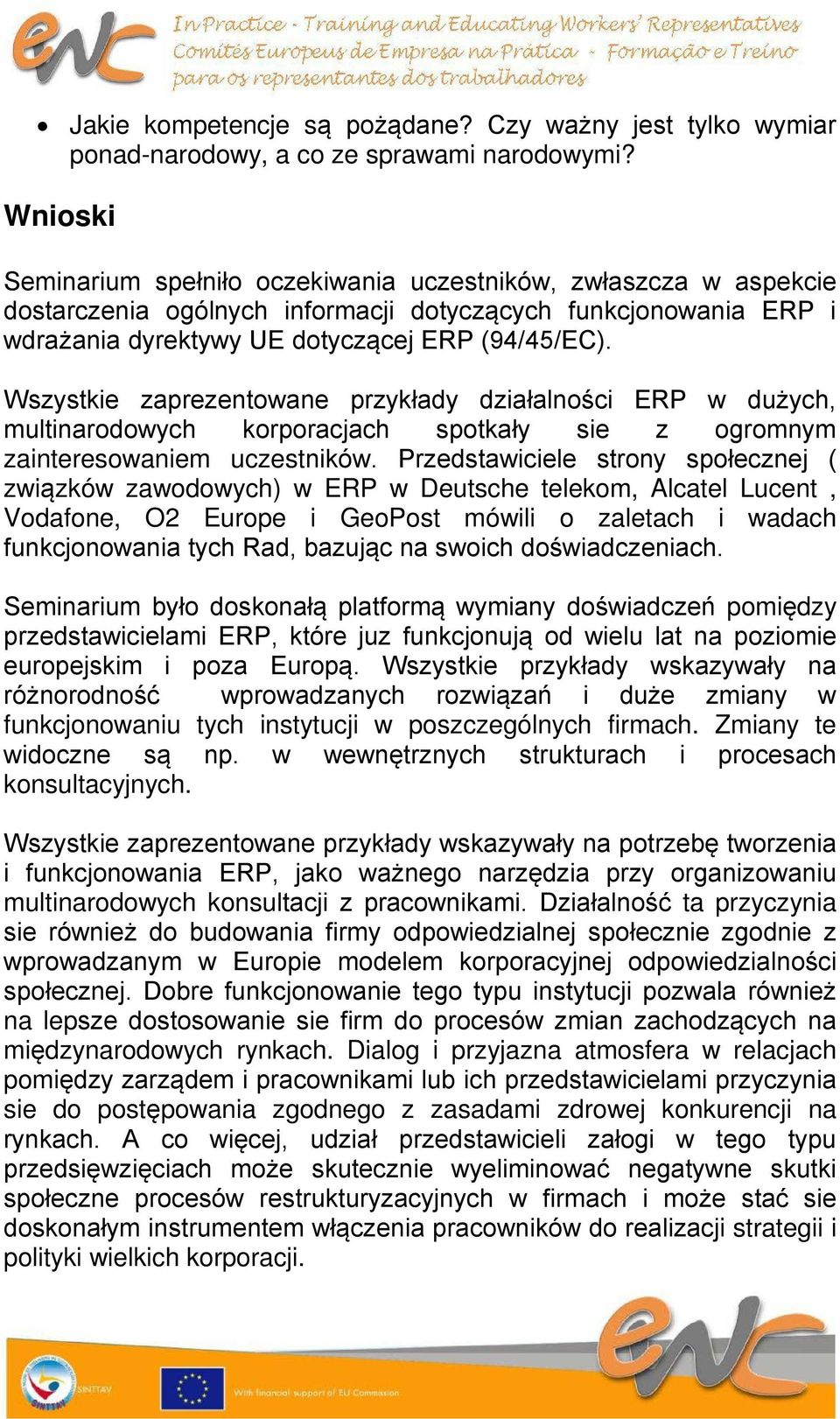 Wszystkie zaprezentowane przykłady działalności ERP w dużych, multinarodowych korporacjach spotkały sie z ogromnym zainteresowaniem uczestników.