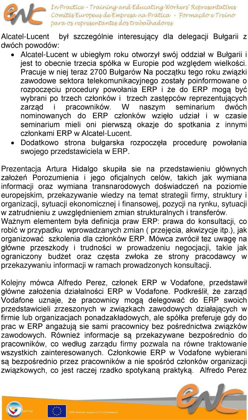 Pracuje w niej teraz 2700 Bułgarów Na początku tego roku związki zawodowe sektora telekomunikacyjnego zostały poinformowane o rozpoczęciu procedury powołania ERP i że do ERP mogą być wybrani po