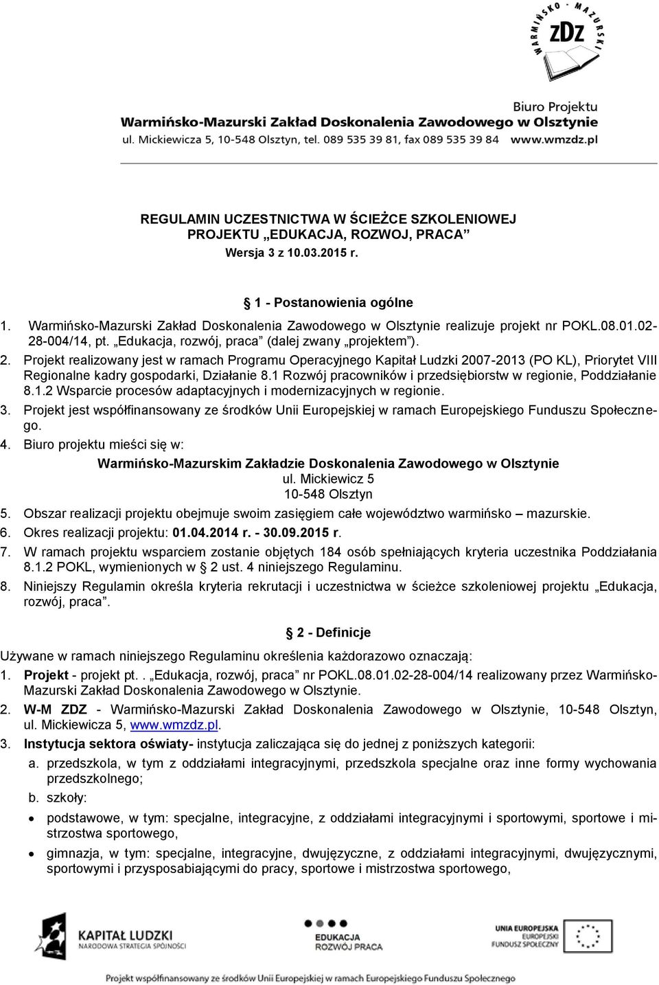 Projekt realizowany jest w ramach Programu Operacyjnego Kapitał Ludzki 2007-2013 (PO KL), Priorytet VIII Regionalne kadry gospodarki, Działanie 8.