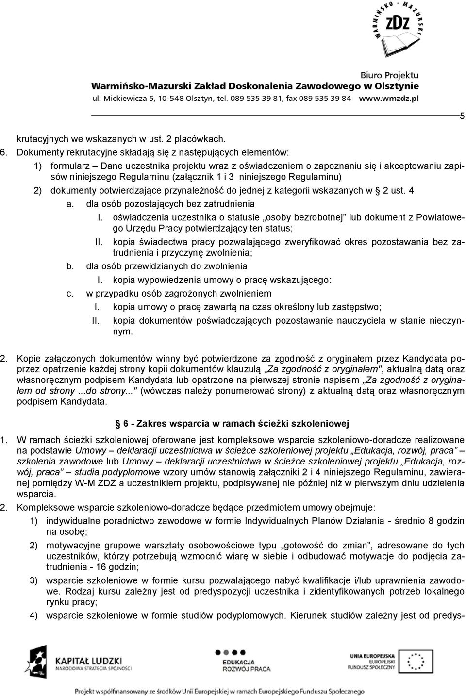 3 niniejszego Regulaminu) 2) dokumenty potwierdzające przynależność do jednej z kategorii wskazanych w 2 ust. 4 a. dla osób pozostających bez zatrudnienia I.