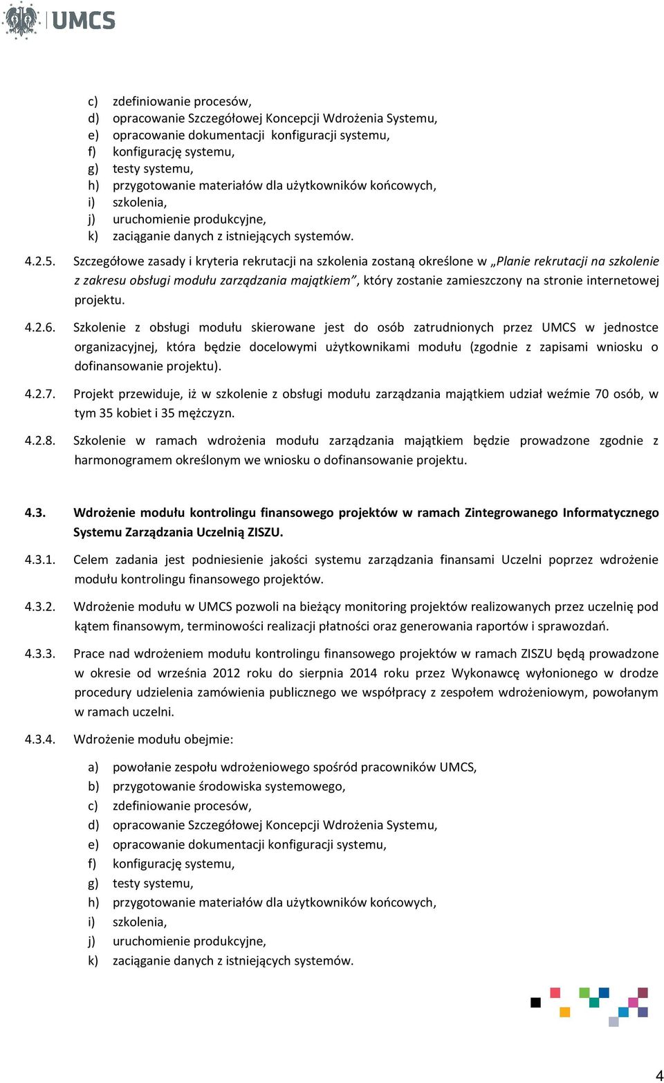 Szczegółowe zasady i kryteria rekrutacji na szkolenia zostaną określone w Planie rekrutacji na szkolenie z zakresu obsługi modułu zarządzania majątkiem, który zostanie zamieszczony na stronie