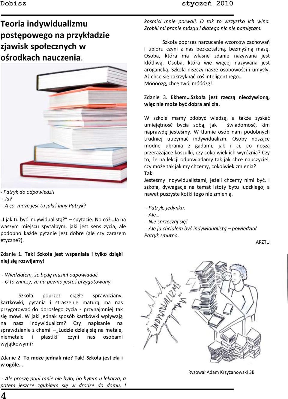 Szkoła niszczy nasze osobowości i umysły. Aż chce się zakrzyknąd coś inteligentnego Móóóózg, chcę twój móóózg! Zdanie 3. Ekhem Szkoła jest rzeczą nieożywioną, więc nie może byd dobra ani zła.