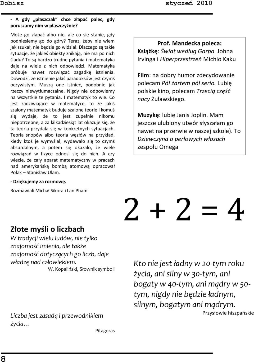 Matematyka próbuje nawet rozwiązad zagadkę istnienia. Dowodzi, że istnienie jakiś paradoksów jest czymś oczywistym. Muszą one istnied, podobnie jak rzeczy niewytłumaczalne.