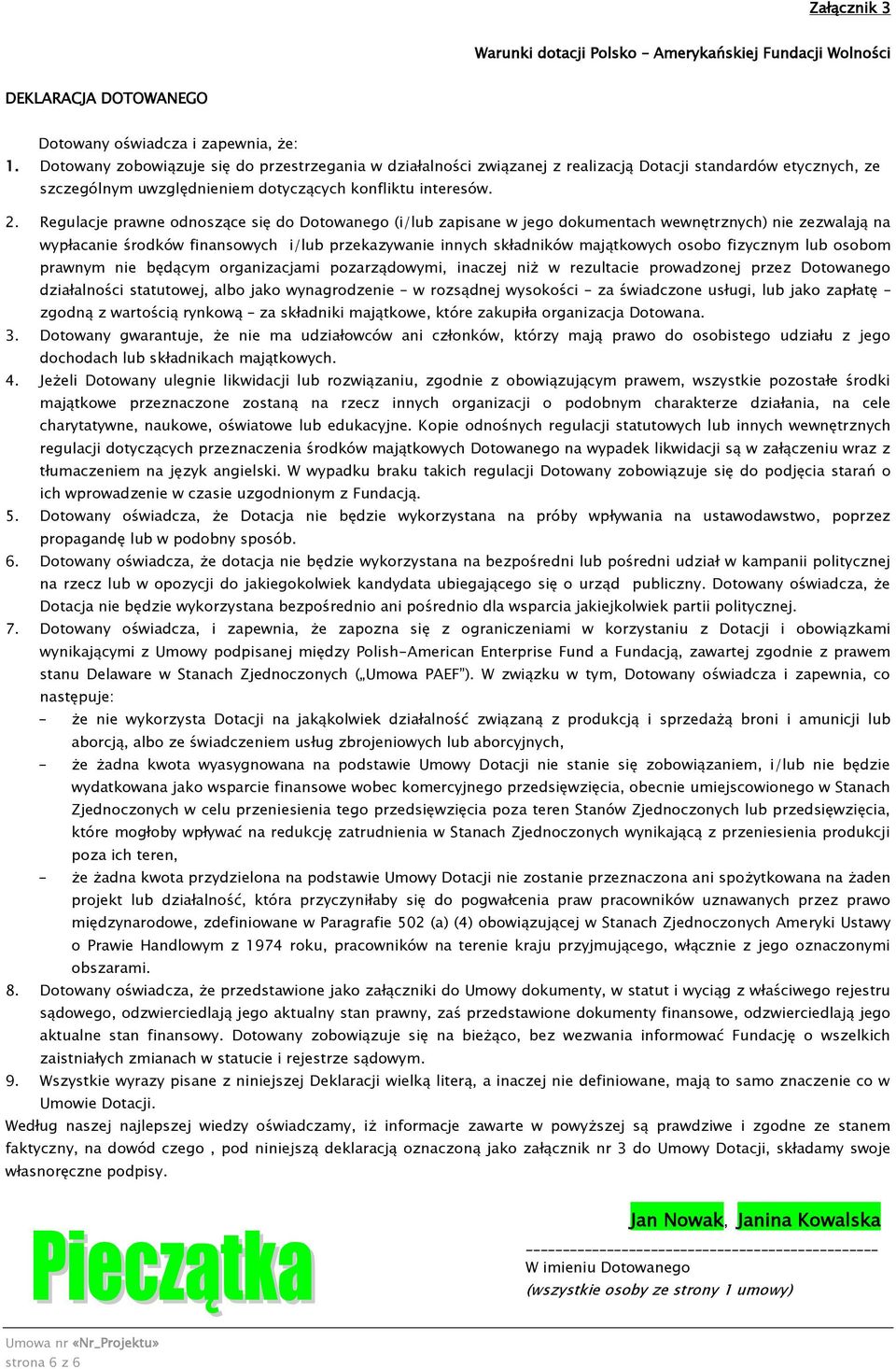 Regulacje prawne odnoszące się do Dotowanego (i/lub zapisane w jego dokumentach wewnętrznych) nie zezwalają na wypłacanie środków finansowych i/lub przekazywanie innych składników majątkowych osobo