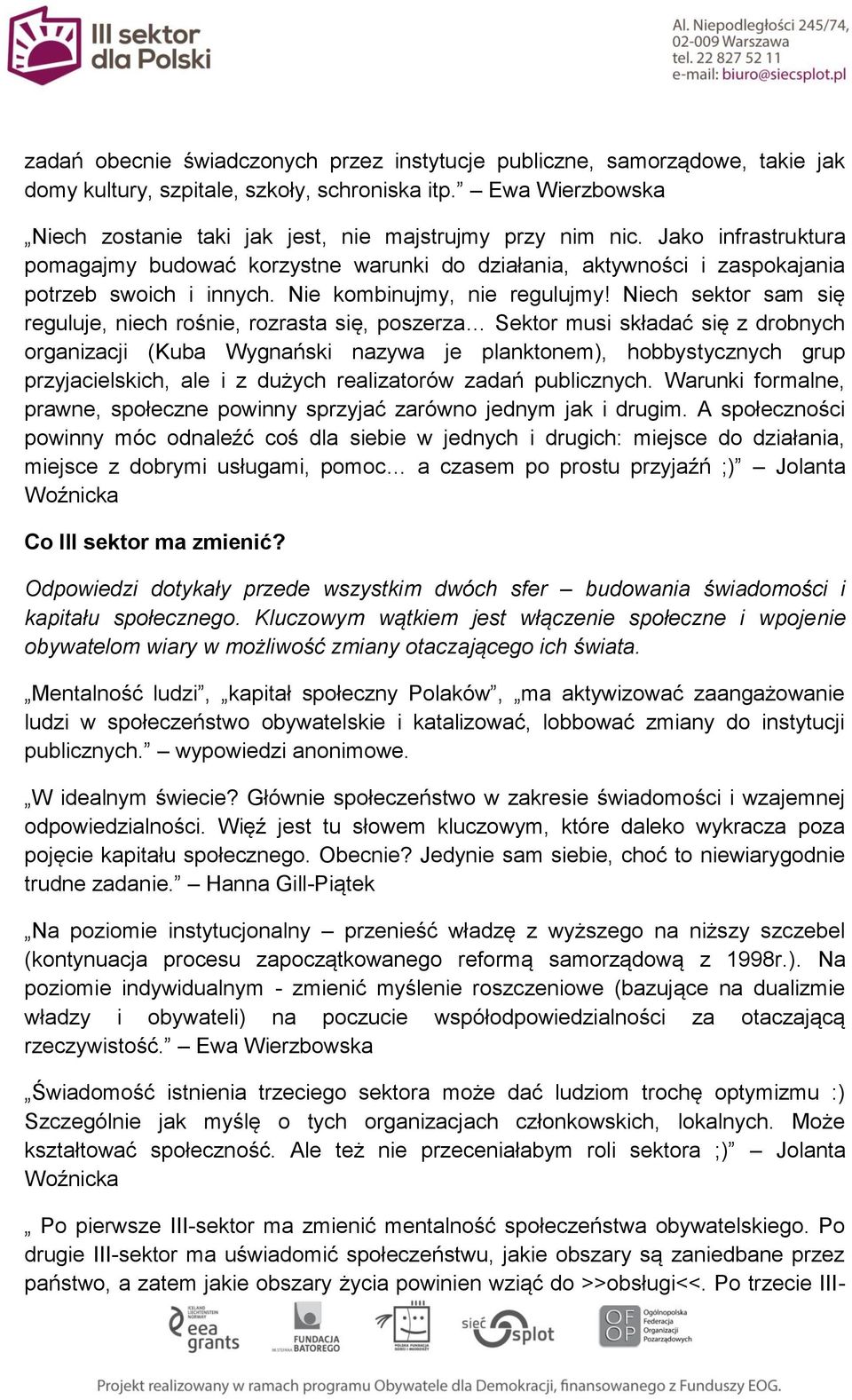 Niech sektor sam się reguluje, niech rośnie, rozrasta się, poszerza Sektor musi składać się z drobnych organizacji (Kuba Wygnański nazywa je planktonem), hobbystycznych grup przyjacielskich, ale i z