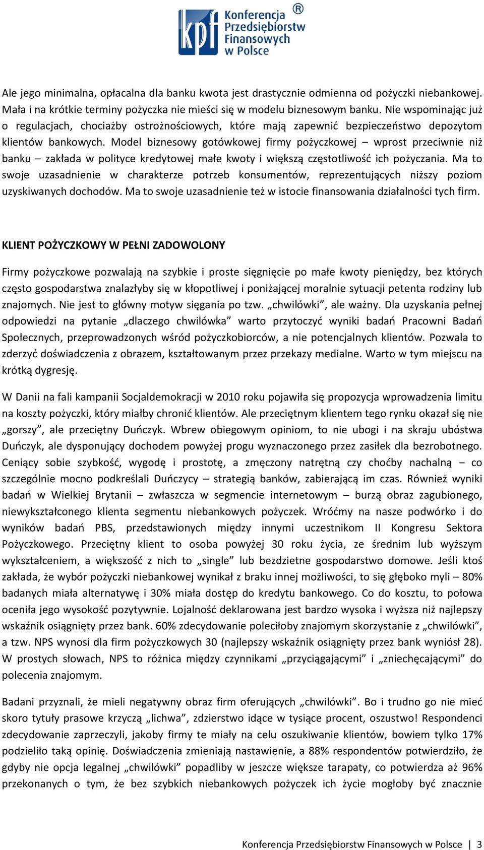 Model biznesowy gotówkowej firmy pożyczkowej wprost przeciwnie niż banku zakłada w polityce kredytowej małe kwoty i większą częstotliwość ich pożyczania.