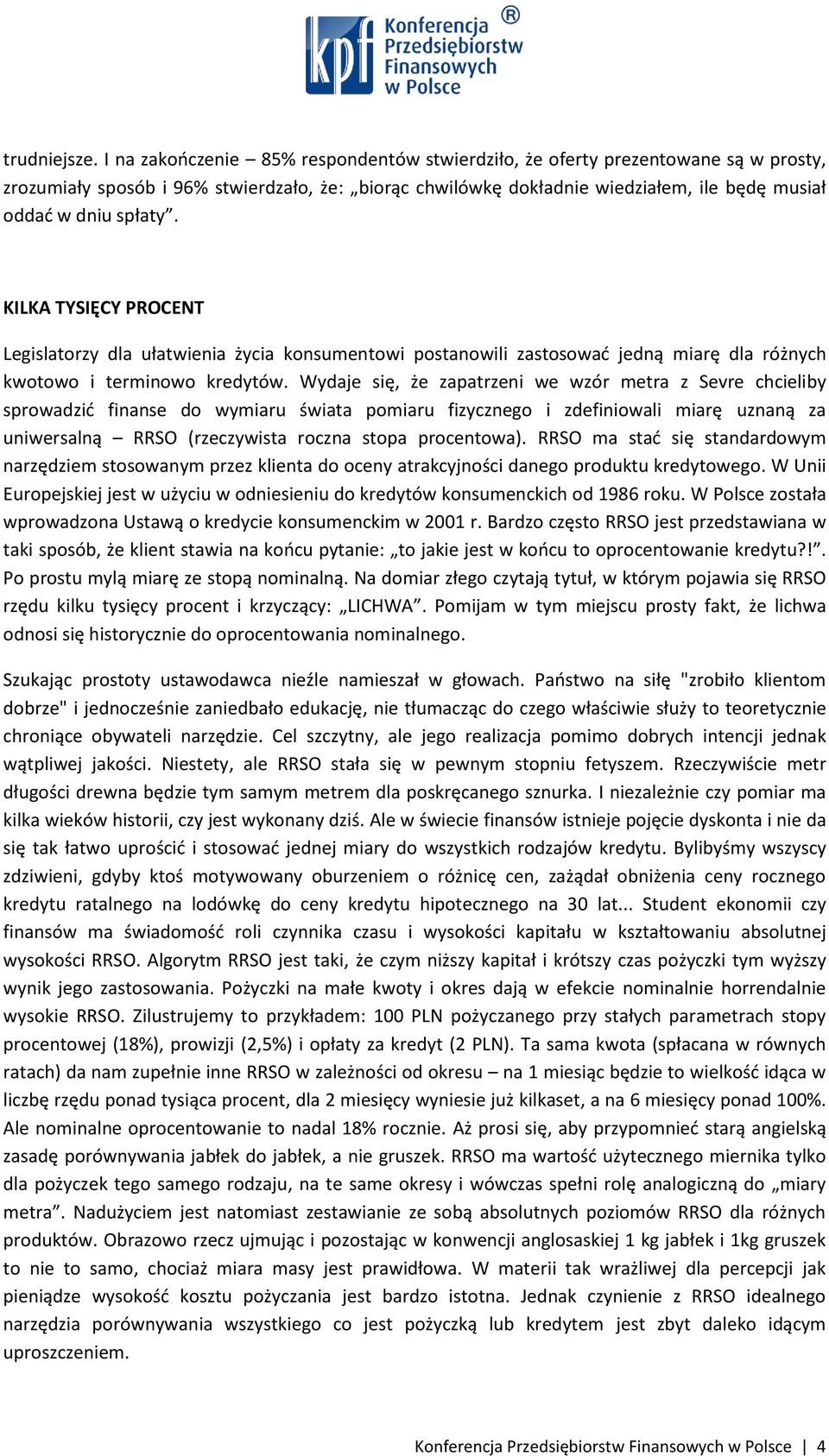 KILKA TYSIĘCY PROCENT Legislatorzy dla ułatwienia życia konsumentowi postanowili zastosować jedną miarę dla różnych kwotowo i terminowo kredytów.