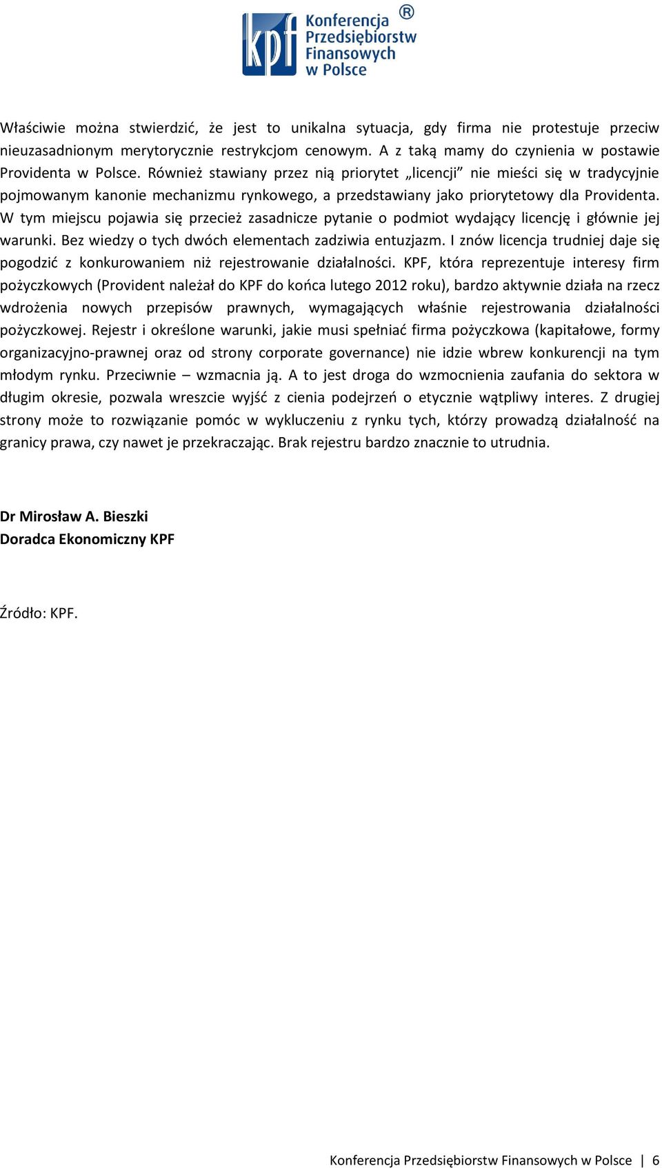 W tym miejscu pojawia się przecież zasadnicze pytanie o podmiot wydający licencję i głównie jej warunki. Bez wiedzy o tych dwóch elementach zadziwia entuzjazm.