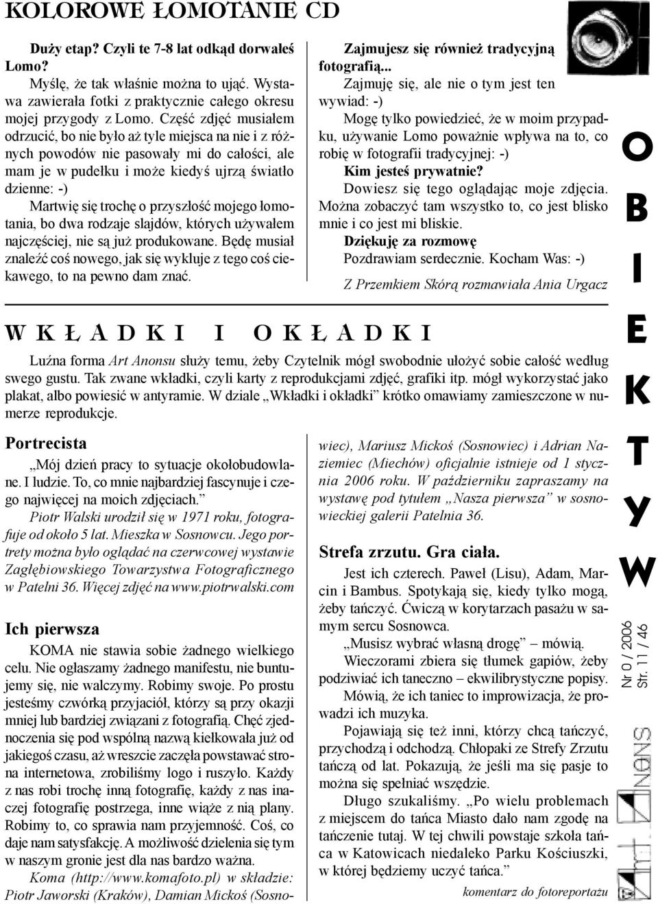 przysz³oœæ mojego ³omotania, bo dwa rodzaje slajdów, których u ywa³em najczêœciej, nie s¹ ju produkowane. Bêdê musia³ znaleÿæ coœ nowego, jak siê wykluje z tego coœ ciekawego, to na pewno dam znaæ.