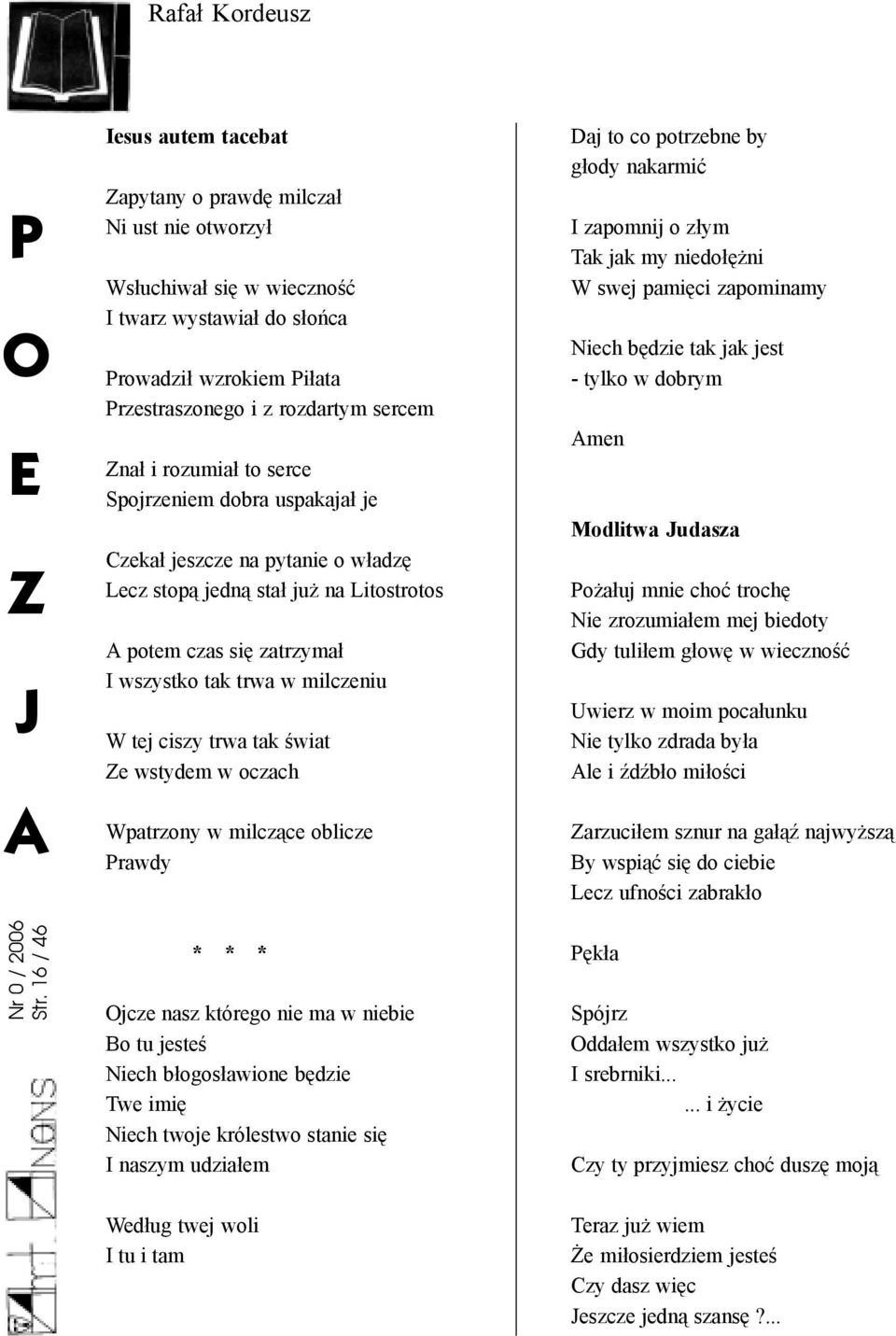 ciszy trwa tak œwiat Ze wstydem w oczach Wpatrzony w milcz¹ce oblicze Prawdy Daj to co potrzebne by g³ody nakarmiæ zapomnij o z³ym Tak jak my niedo³ê ni W swej pamiêci zapominamy Niech bêdzie tak jak