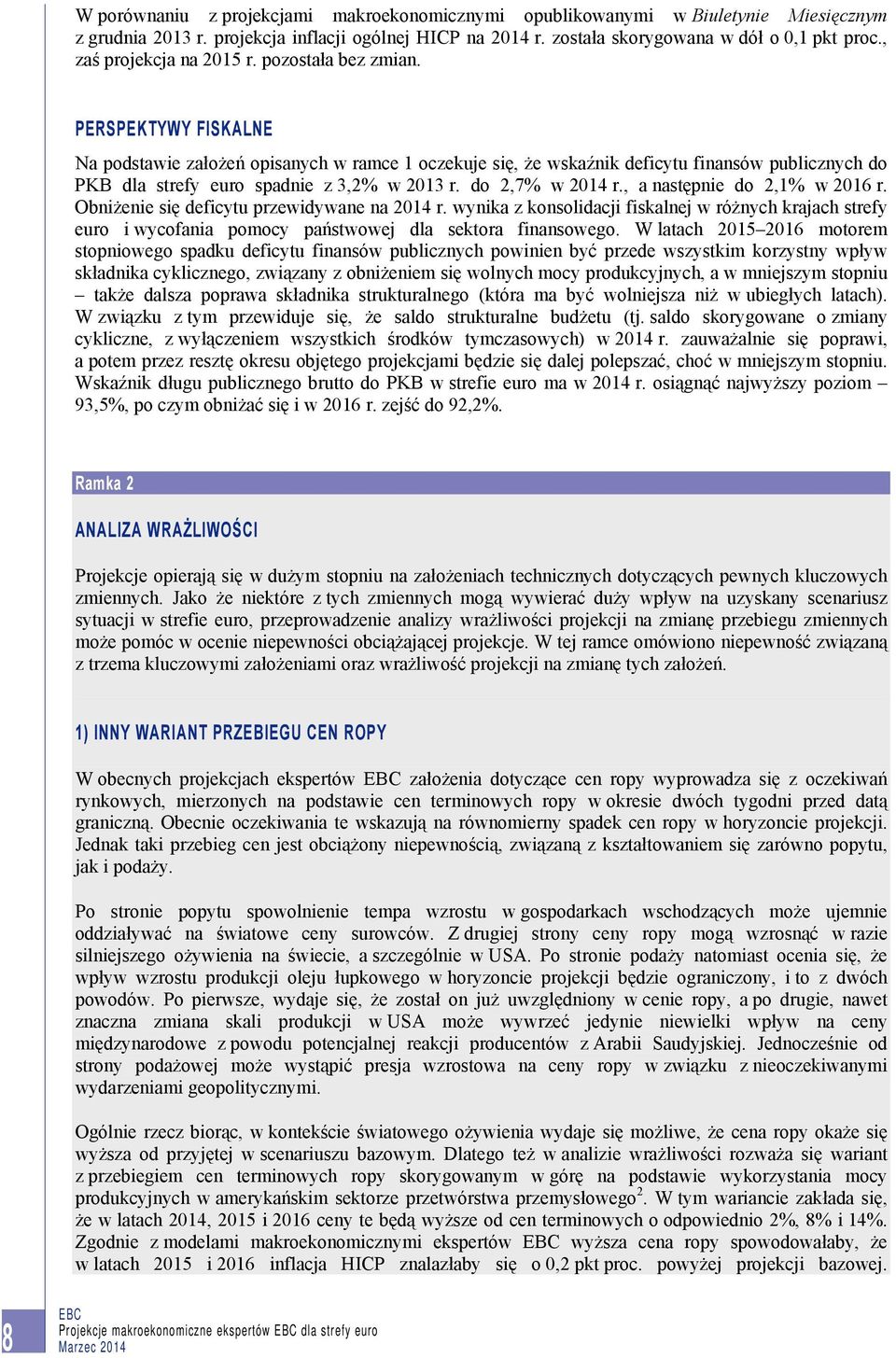 PERSPEKTYWY FISKALNE Na podstawie założeń opisanych w ramce 1 oczekuje się, że wskaźnik deficytu finansów publicznych do PKB dla strefy euro spadnie z 3,2% w 2013 r. do 2,7% w 2014 r.