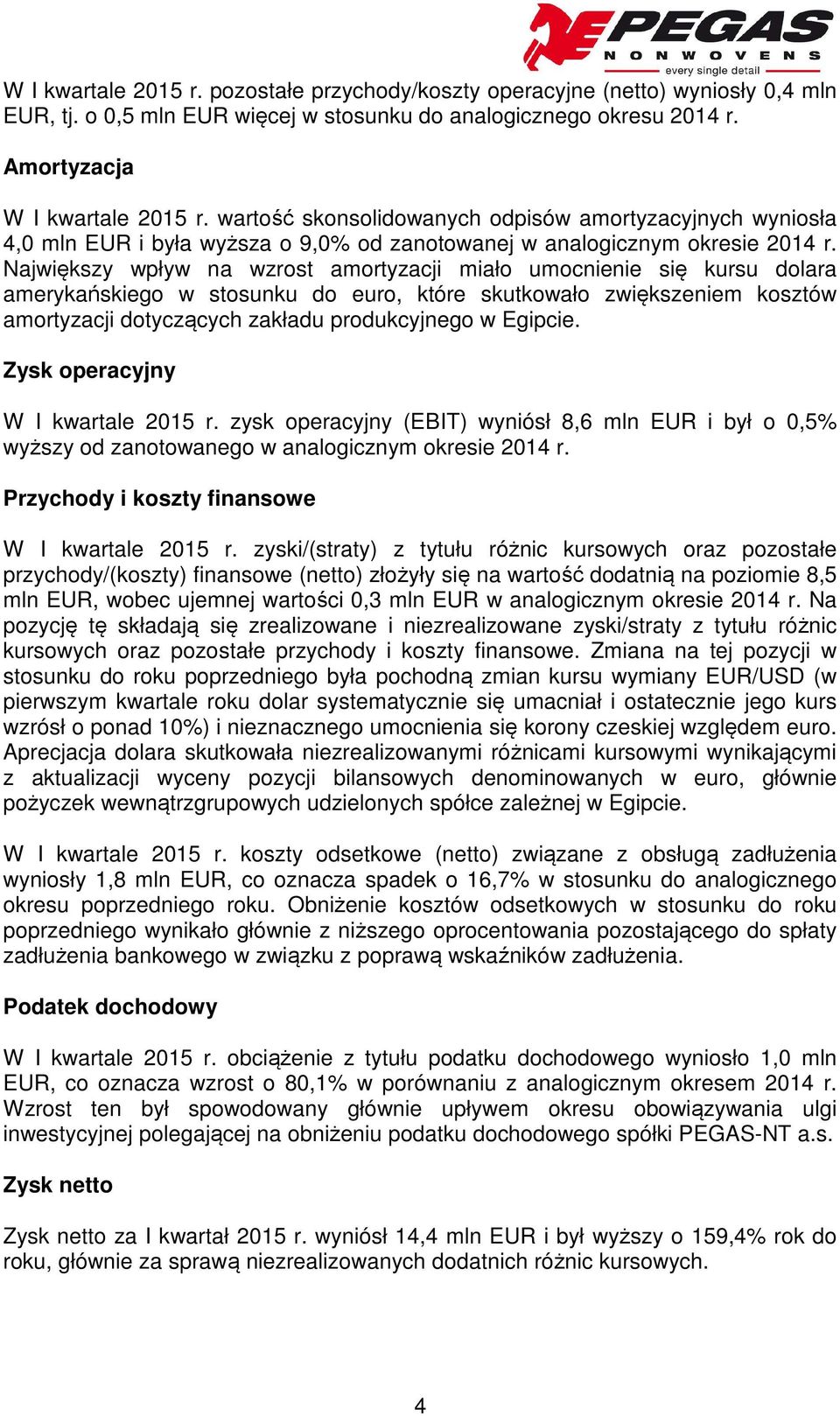 Największy wpływ na wzrost amortyzacji miało umocnienie się kursu dolara amerykańskiego w stosunku do euro, które skutkowało zwiększeniem kosztów amortyzacji dotyczących zakładu produkcyjnego w