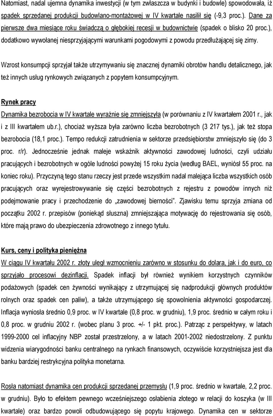 Wzrost konsumpcji sprzyjał także utrzymywaniu się znacznej dynamiki obrotów handlu detalicznego, jak też innych usług rynkowych związanych z popytem konsumpcyjnym.