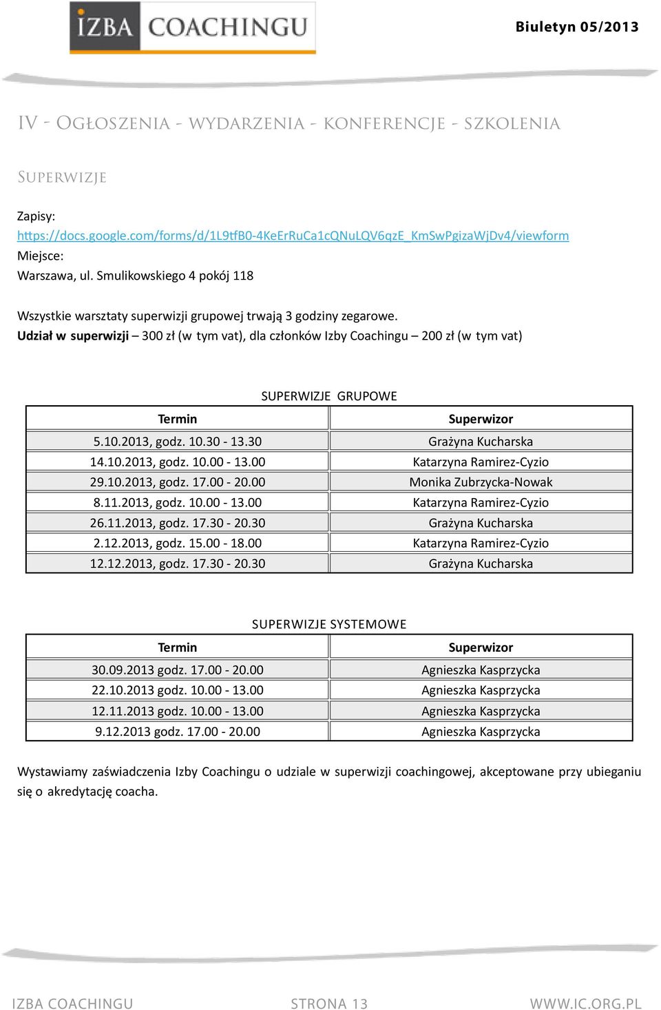 Udział w superwizji 300 zł (w tym vat), dla członków Izby Coachingu 200 zł (w tym vat) SUPERWIZJE GRUPOWE Termin Superwizor 5.10.2013, godz. 10.30-13.30 Grażyna Kucharska 14.10.2013, godz. 10.00-13.