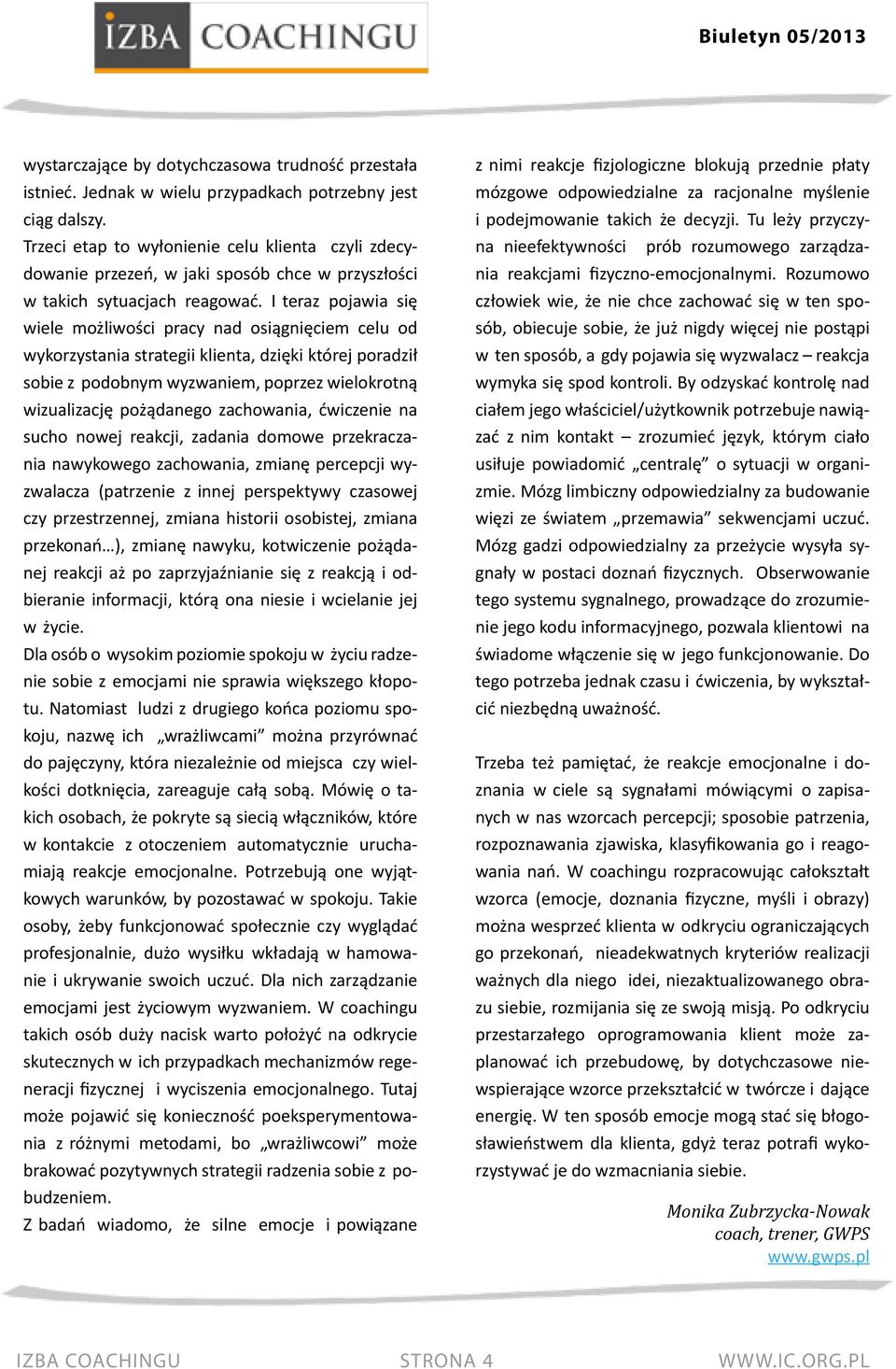 I teraz pojawia się wiele możliwości pracy nad osiągnięciem celu od wykorzystania strategii klienta, dzięki której poradził sobie z podobnym wyzwaniem, poprzez wielokrotną wizualizację pożądanego