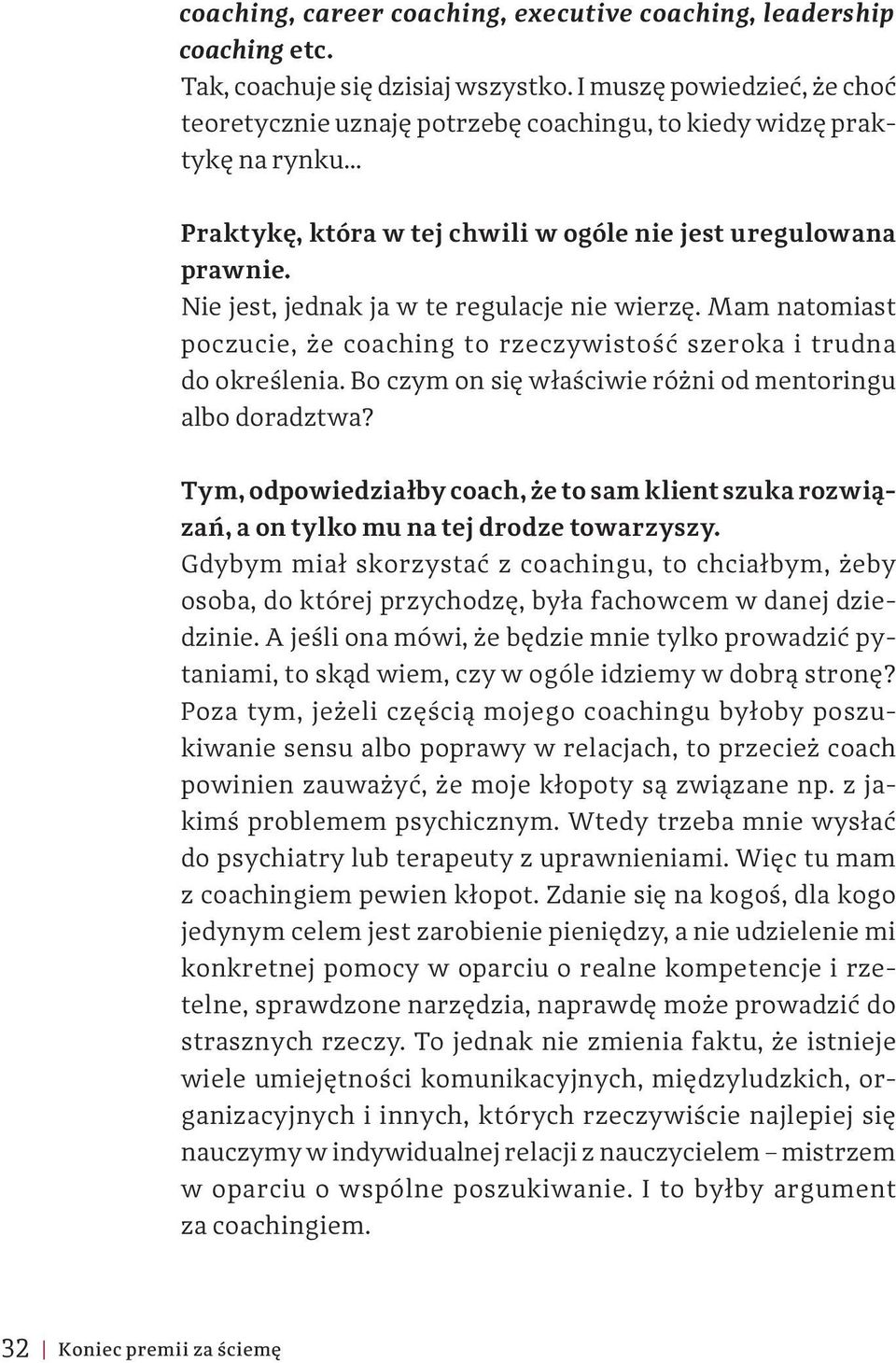 Nie jest, jednak ja w te regulacje nie wierzę. Mam natomiast poczucie, że coaching to rzeczywistość szeroka i trudna do określenia. Bo czym on się właściwie różni od mentoringu albo doradztwa?