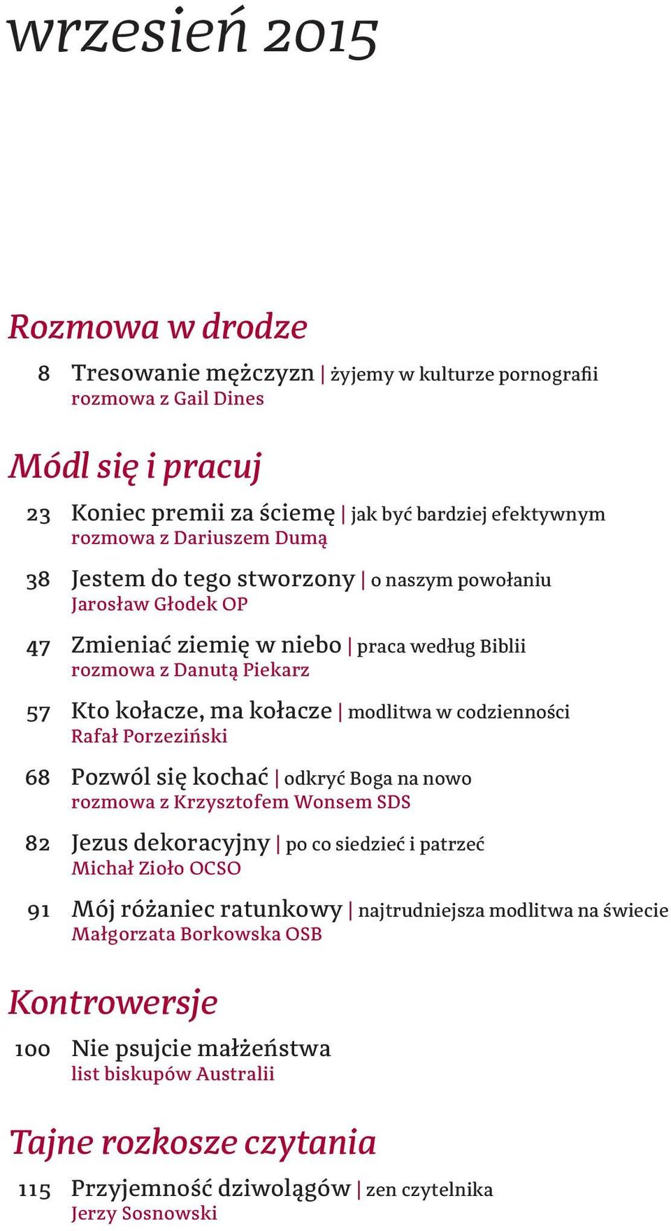 codzienności Rafał Porzeziński 68 Pozwól się kochać odkryć Boga na nowo rozmowa z Krzysztofem Wonsem SDS 82 Jezus dekoracyjny po co siedzieć i patrzeć Michał Zioło OCSO 91 Mój różaniec ratunkowy