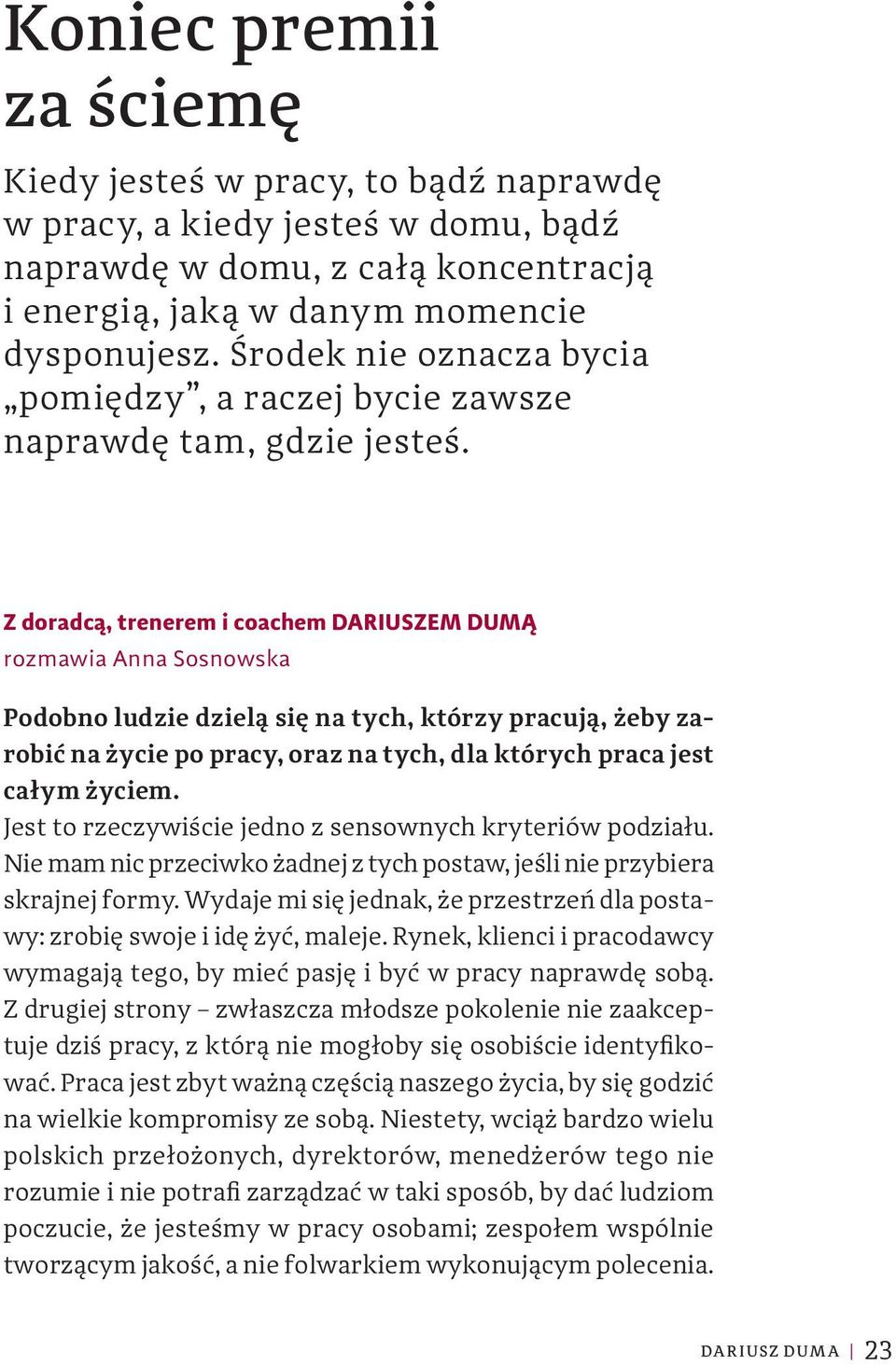 Z doradcą, trenerem i coachem DARIUSZEM DUMĄ rozmawia Anna Sosnowska Podobno ludzie dzielą się na tych, którzy pracują, żeby zarobić na życie po pracy, oraz na tych, dla których praca jest całym