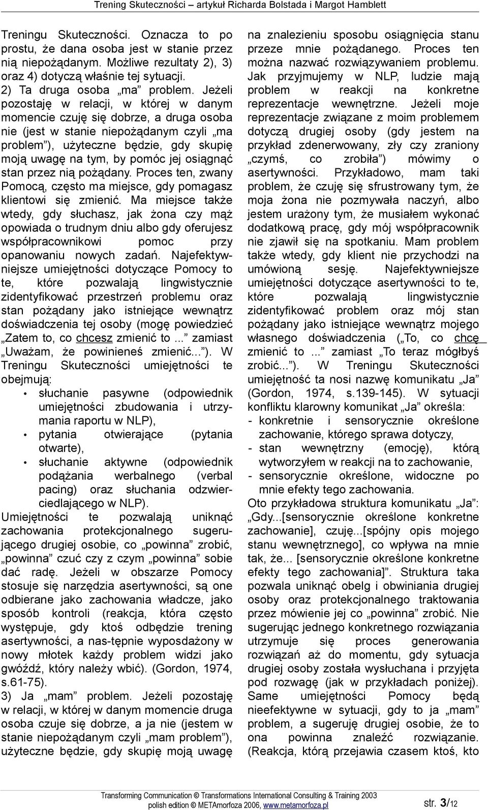 osiągnąć stan przez nią pożądany. Proces ten, zwany Pomocą, często ma miejsce, gdy pomagasz klientowi się zmienić.