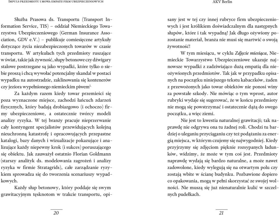 W artykułach tych przedmioty ruszające w świat, takie jak żywność, słupy betonowe czy dźwigary stalowe postrzegane są jako wypadki, które tylko o siebie proszą i chcą wywołać potencjalny skandal w