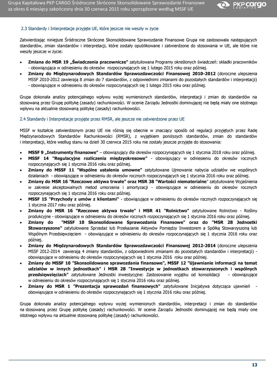 standardów, zmian standardów i interpretacji, które zostały opublikowane i zatwierdzone do stosowania w UE, ale które nie weszły jeszcze w życie: Zmiana do MSR 19 Świadczenia pracownicze"