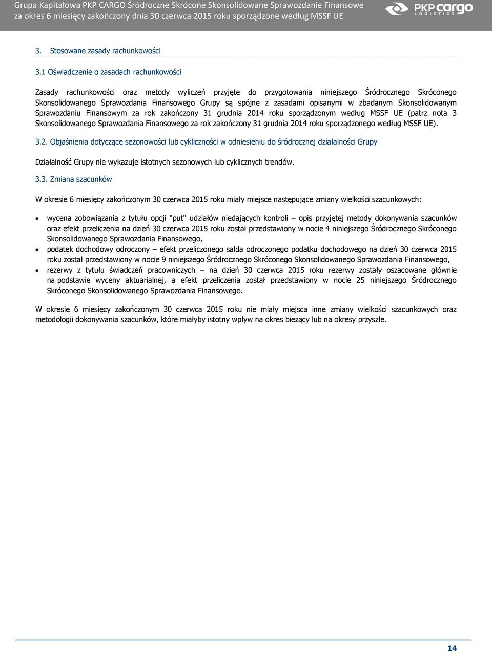 spójne z zasadami opisanymi w zbadanym Skonsolidowanym Sprawozdaniu Finansowym za rok zakończony 31 grudnia 2014 roku sporządzonym według MSSF UE (patrz nota 3 Skonsolidowanego Sprawozdania