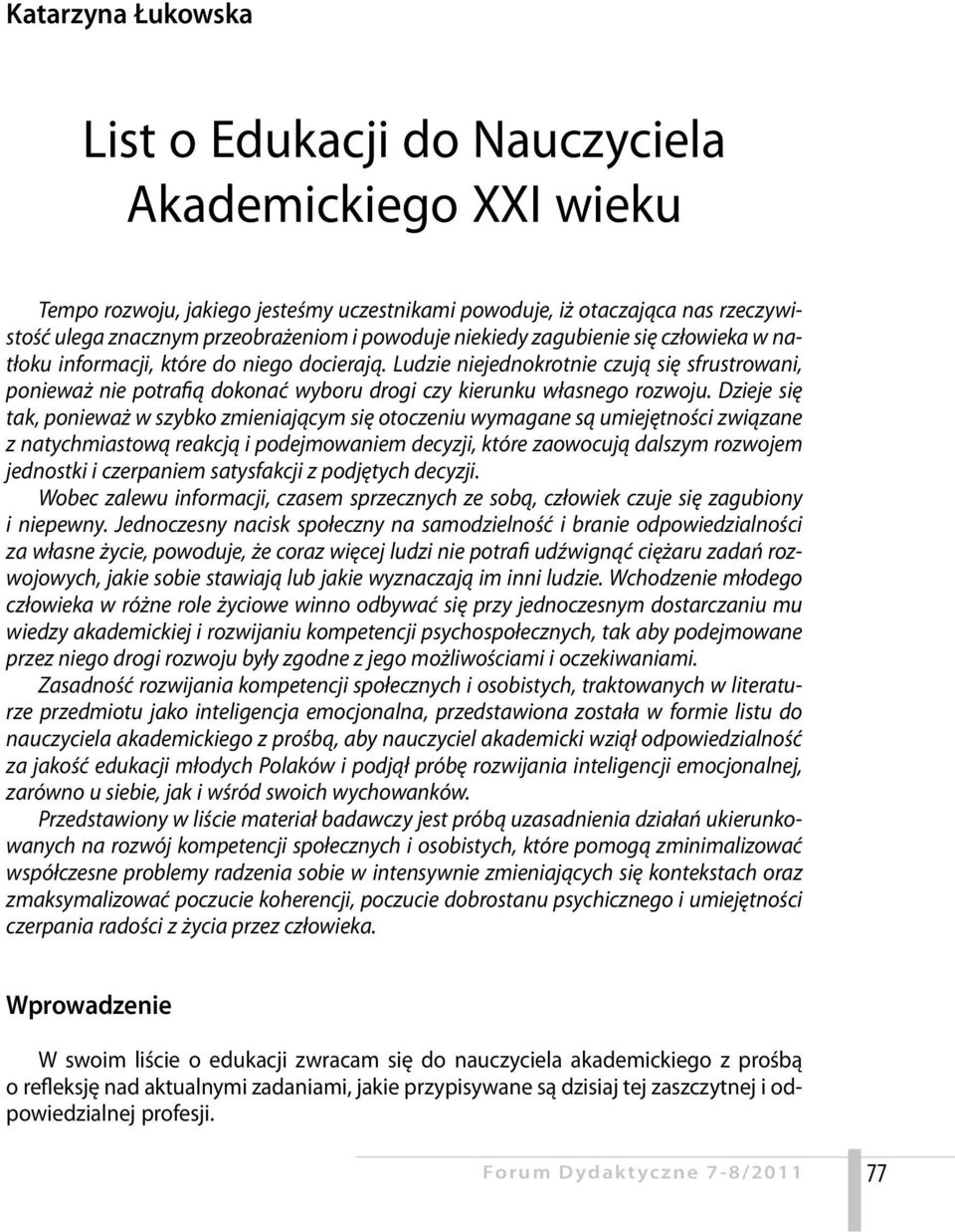 Dzieje się tak, ponieważ w szybko zmieniającym się otoczeniu wymagane są umiejętności związane z natychmiastową reakcją i podejmowaniem decyzji, które zaowocują dalszym rozwojem jednostki i