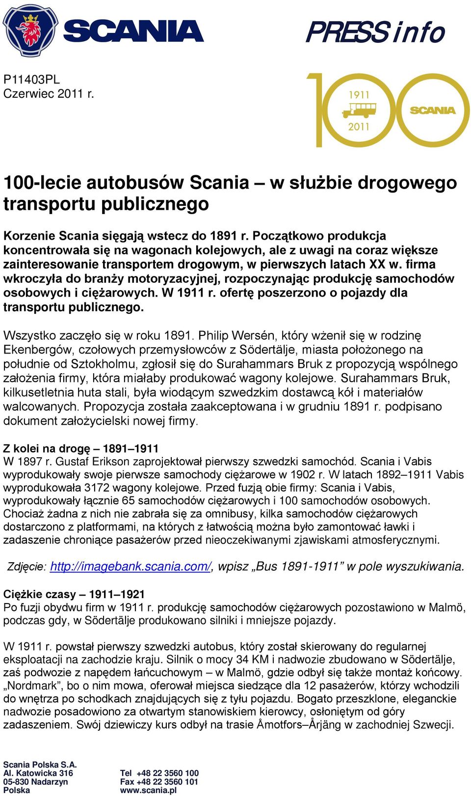 firma wkroczyła do branży motoryzacyjnej, rozpoczynając produkcję samochodów osobowych i ciężarowych. W 1911 r. ofertę poszerzono o pojazdy dla transportu publicznego.