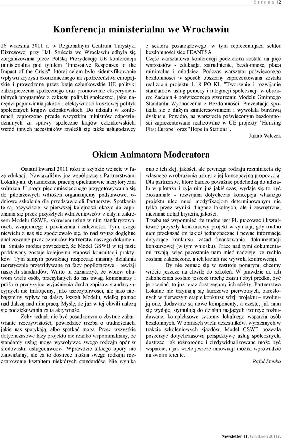 Impact of the Crisis", której celem było zidentyfikowanie wpływu kryzysu ekonomicznego na społeczeństwa europejskie i prowadzone przez kraje członkowskie UE polityki zabezpieczenia społecznego oraz