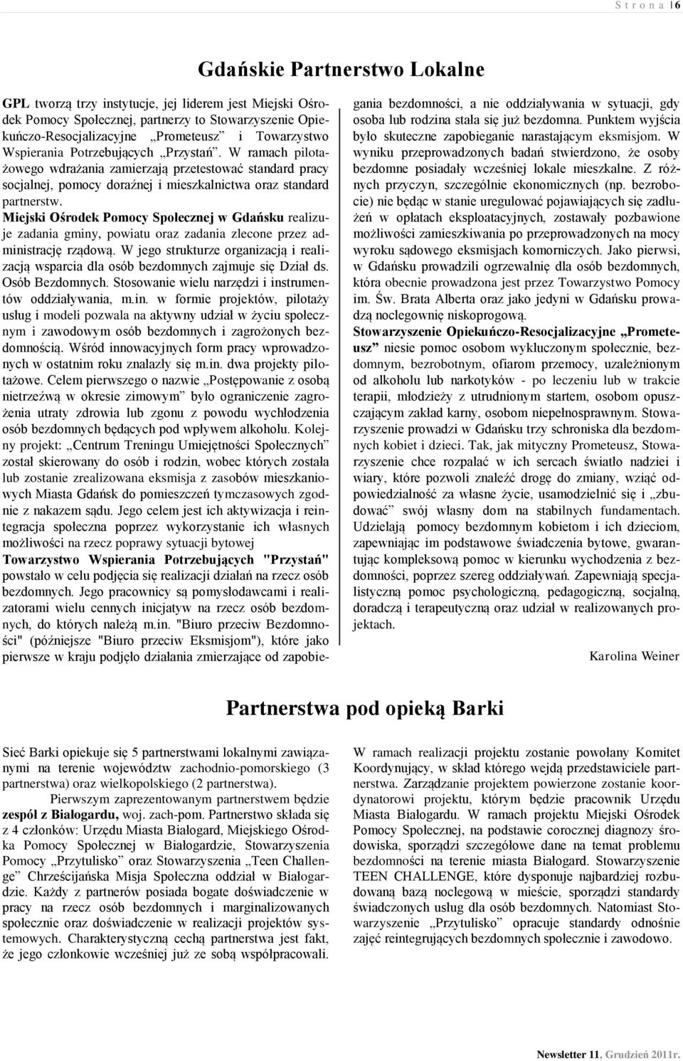 Miejski Ośrodek Pomocy Społecznej w Gdańsku realizuje zadania gminy, powiatu oraz zadania zlecone przez administrację rządową.