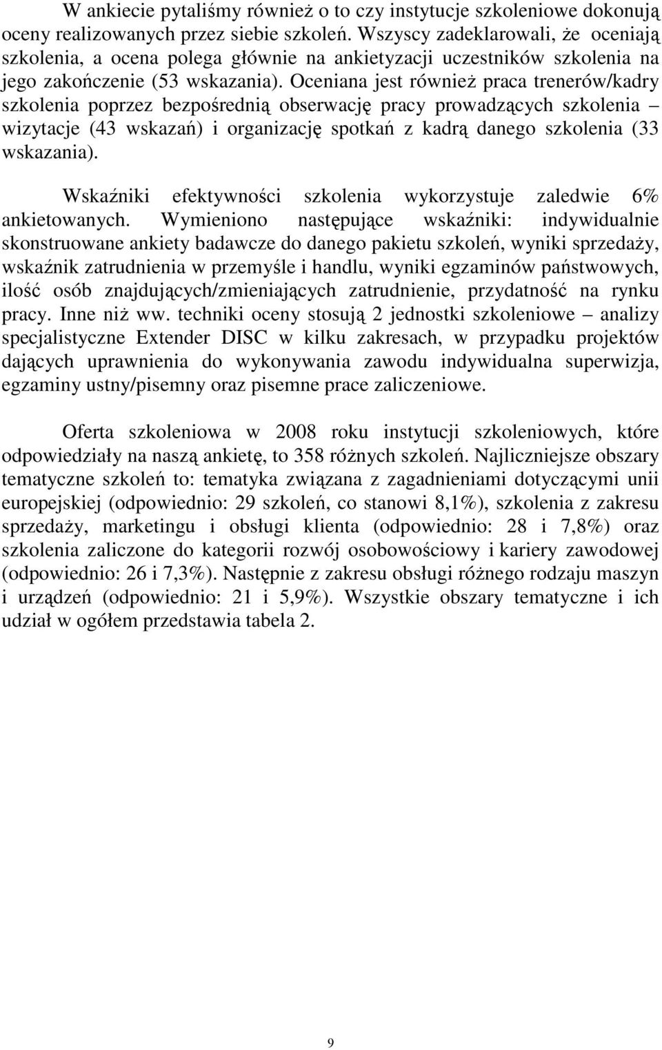 Oceniana jest równieŝ praca trenerów/kadry szkolenia poprzez bezpośrednią obserwację pracy prowadzących szkolenia wizytacje (43 wskazań) i organizację spotkań z kadrą danego szkolenia (33 wskazania).