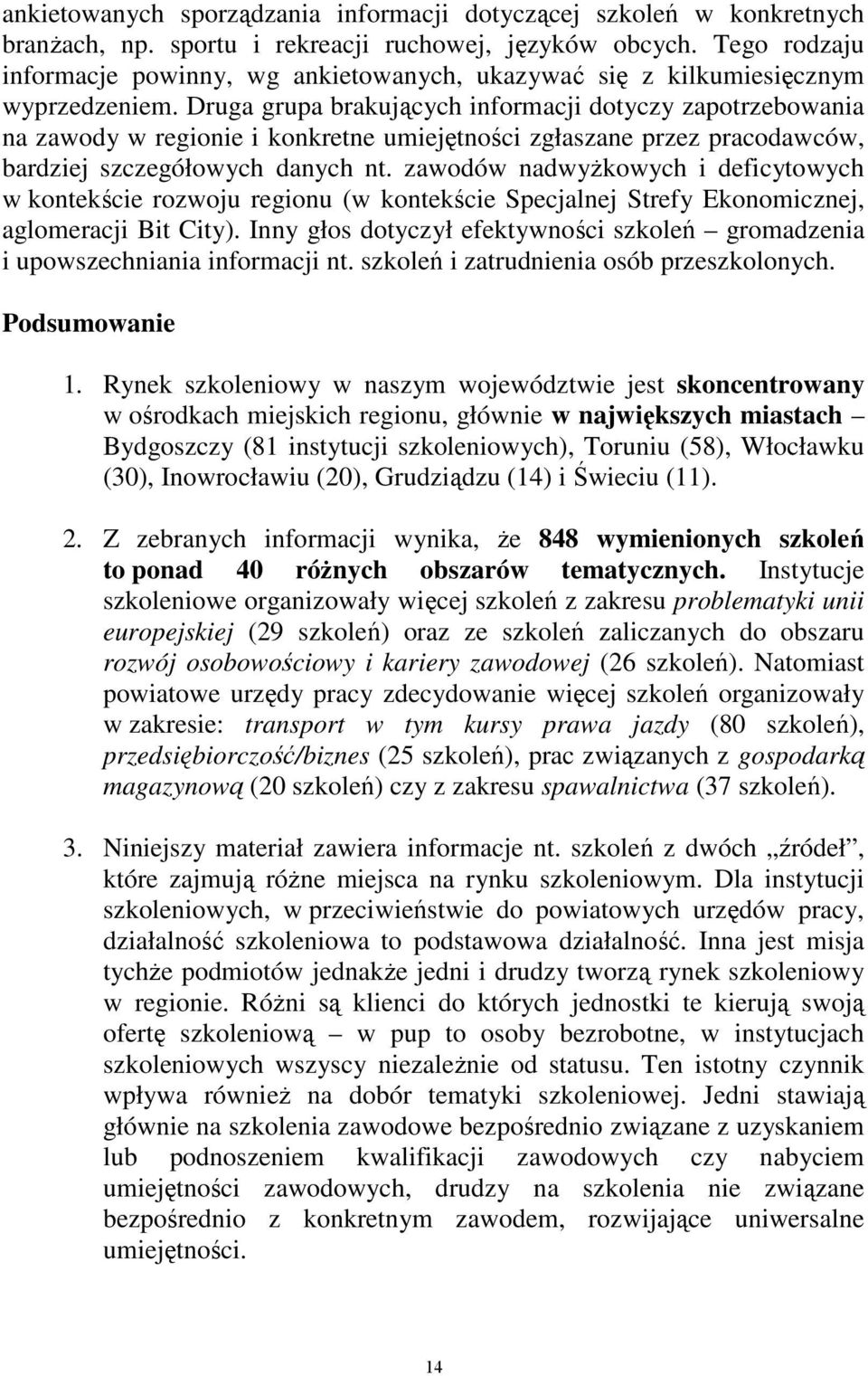 Druga grupa brakujących informacji dotyczy zapotrzebowania na zawody w regionie i konkretne umiejętności zgłaszane przez pracodawców, bardziej szczegółowych danych nt.