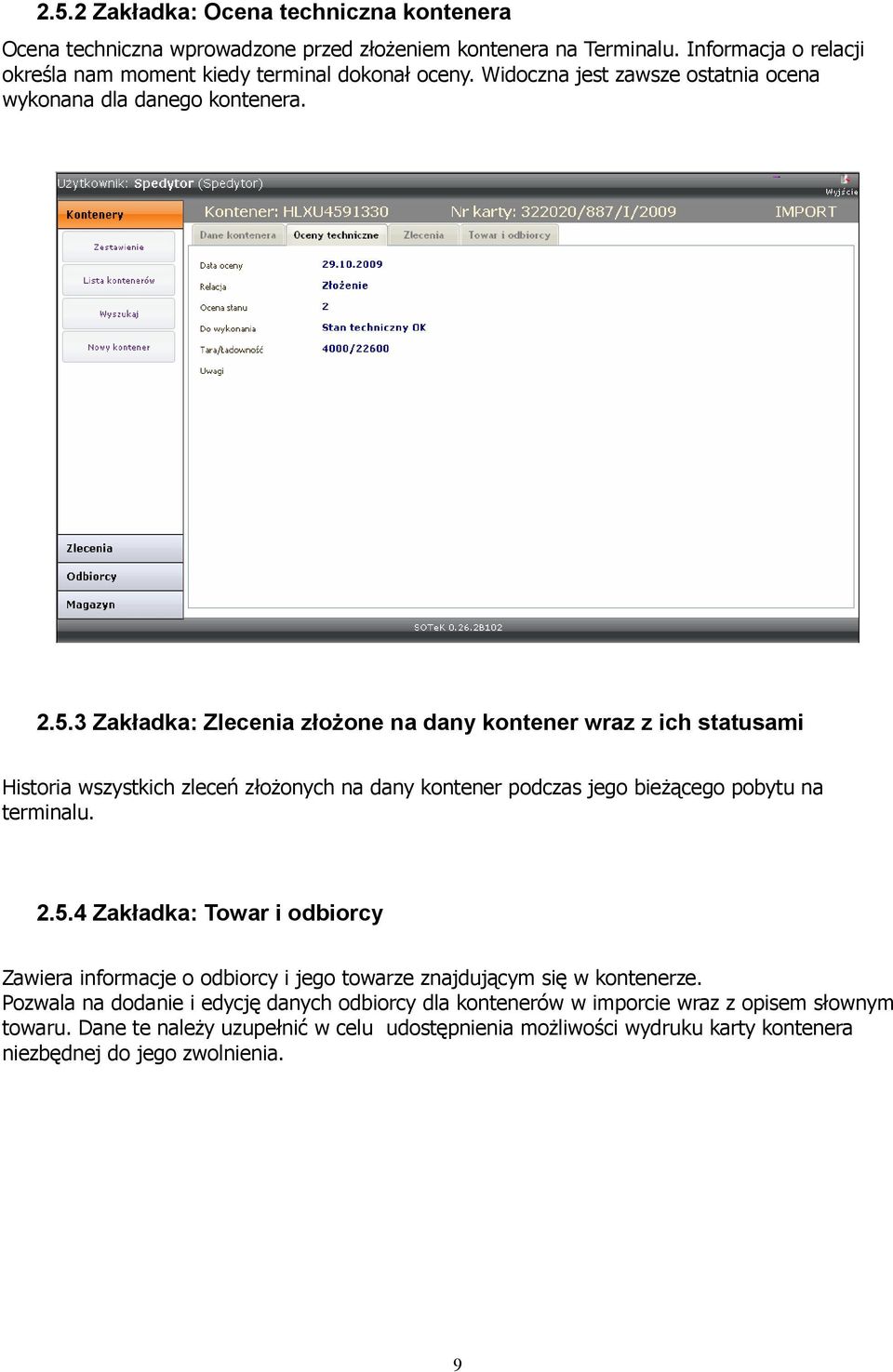 3 Zakładka: Zlecenia złożone na dany kontener wraz z ich statusami Historia wszystkich zleceń złożonych na dany kontener podczas jego bieżącego pobytu na terminalu. 2.5.