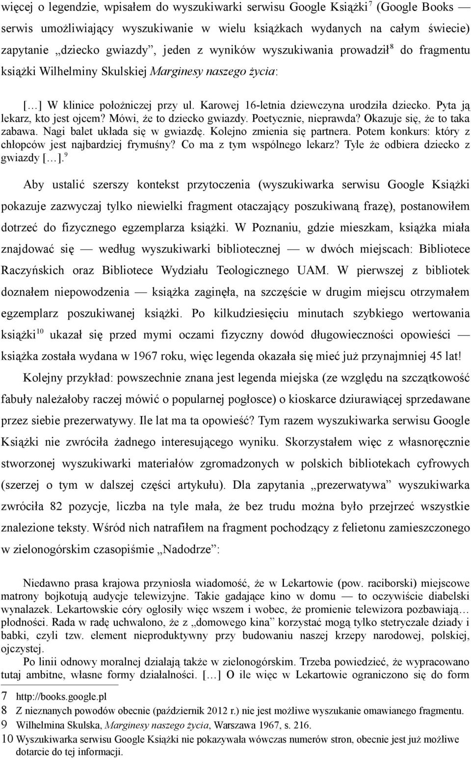 Pyta ją lekarz, kto jest ojcem? Mówi, że to dziecko gwiazdy. Poetycznie, nieprawda? Okazuje się, że to taka zabawa. Nagi balet układa się w gwiazdę. Kolejno zmienia się partnera.