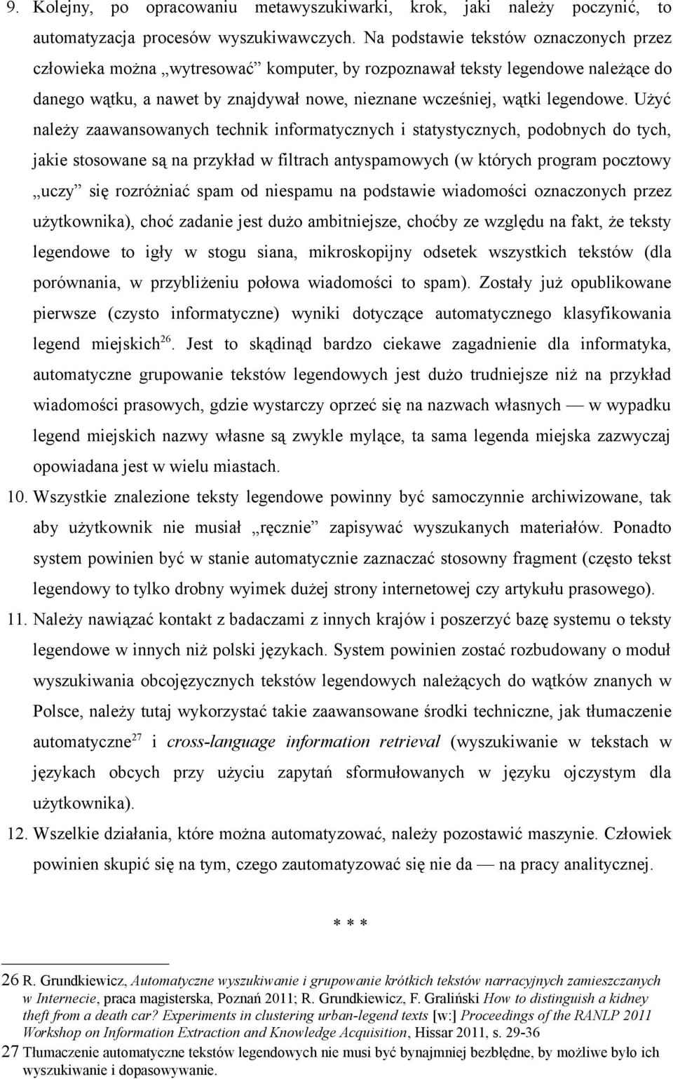 Użyć należy zaawansowanych technik informatycznych i statystycznych, podobnych do tych, jakie stosowane są na przykład w filtrach antyspamowych (w których program pocztowy uczy się rozróżniać spam od