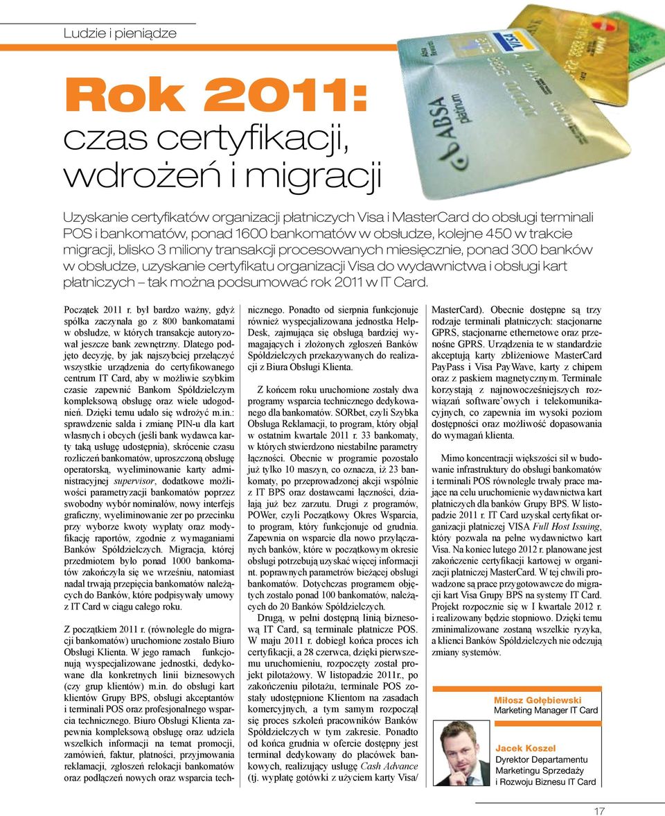 płatniczych tak można podsumować rok 2011 w IT Card. Początek 2011 r. był bardzo ważny, gdyż spółka zaczynała go z 800 bankomatami w obsłudze, w których transakcje autoryzował jeszcze bank zewnętrzny.