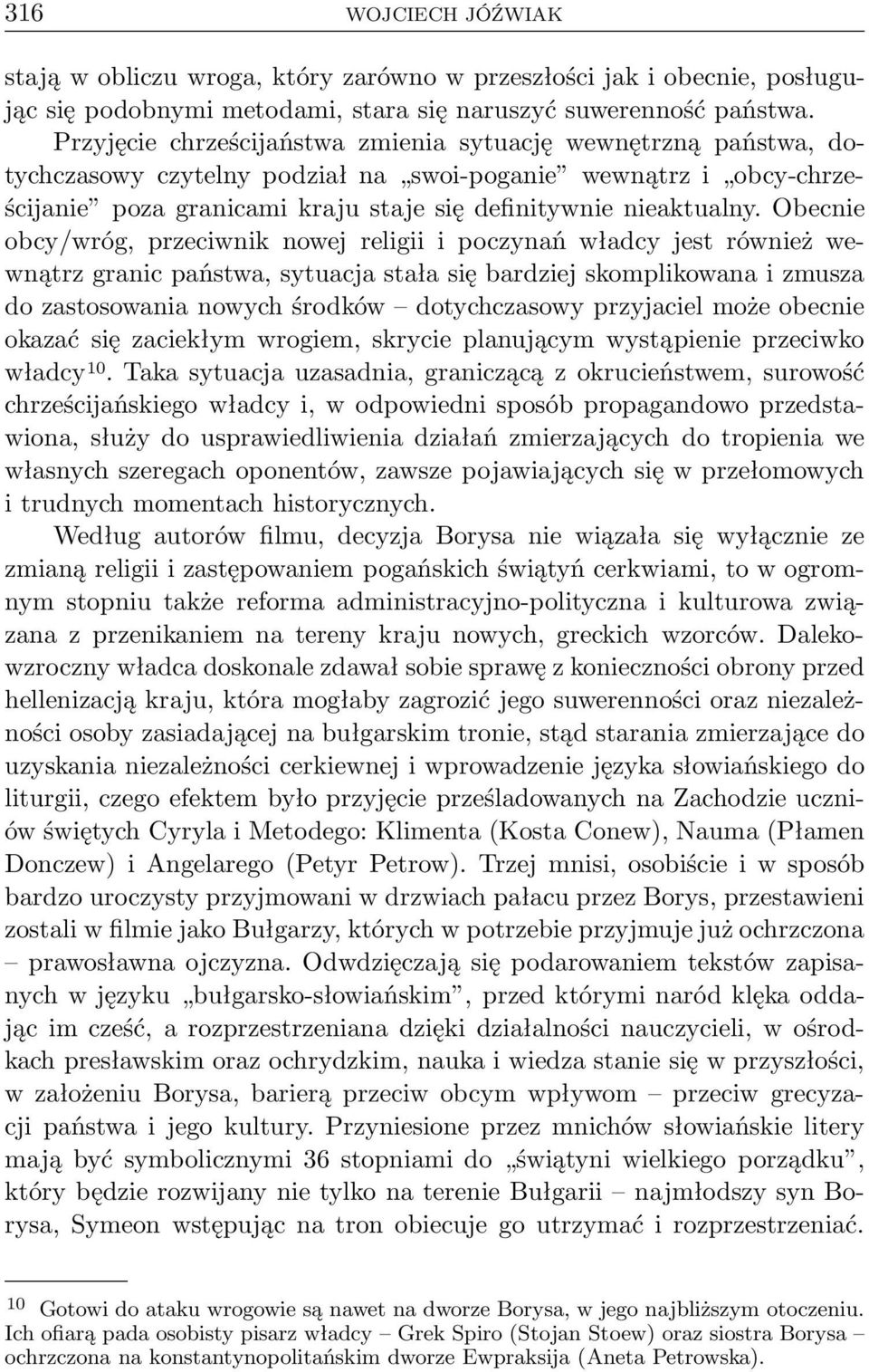 Obecnie obcy/wróg, przeciwnik nowej religii i poczynań władcy jest również wewnątrz granic państwa, sytuacja stała się bardziej skomplikowana i zmusza do zastosowania nowych środków dotychczasowy