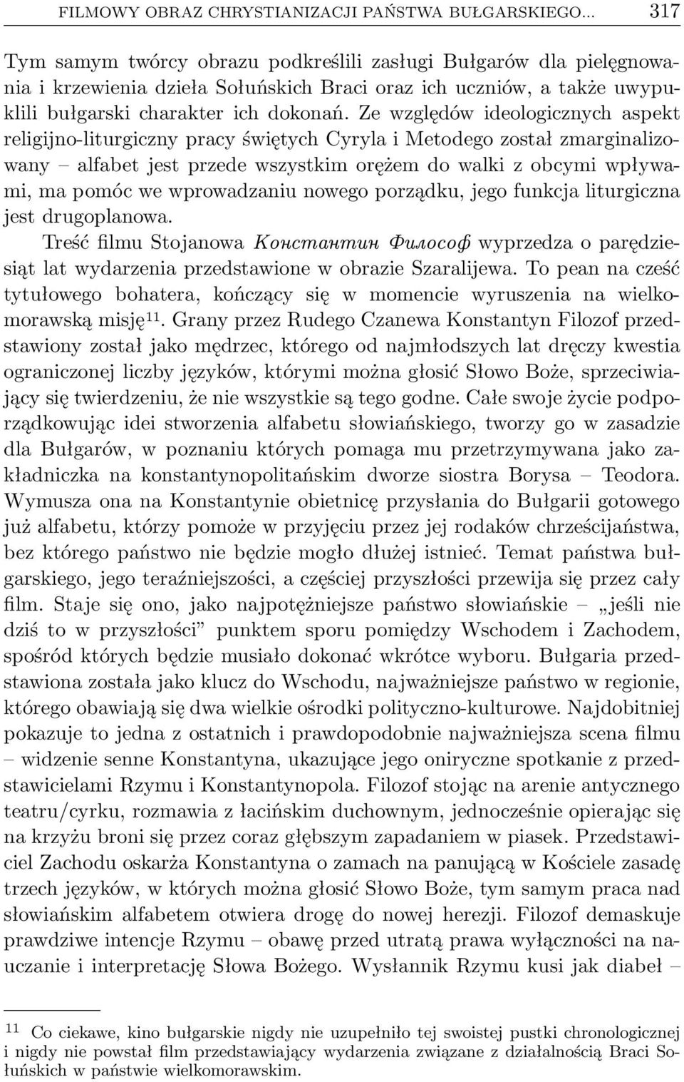 Ze względów ideologicznych aspekt religijno-liturgiczny pracy świętych Cyryla i Metodego został zmarginalizowany alfabet jest przede wszystkim orężem do walki z obcymi wpływami, ma pomóc we